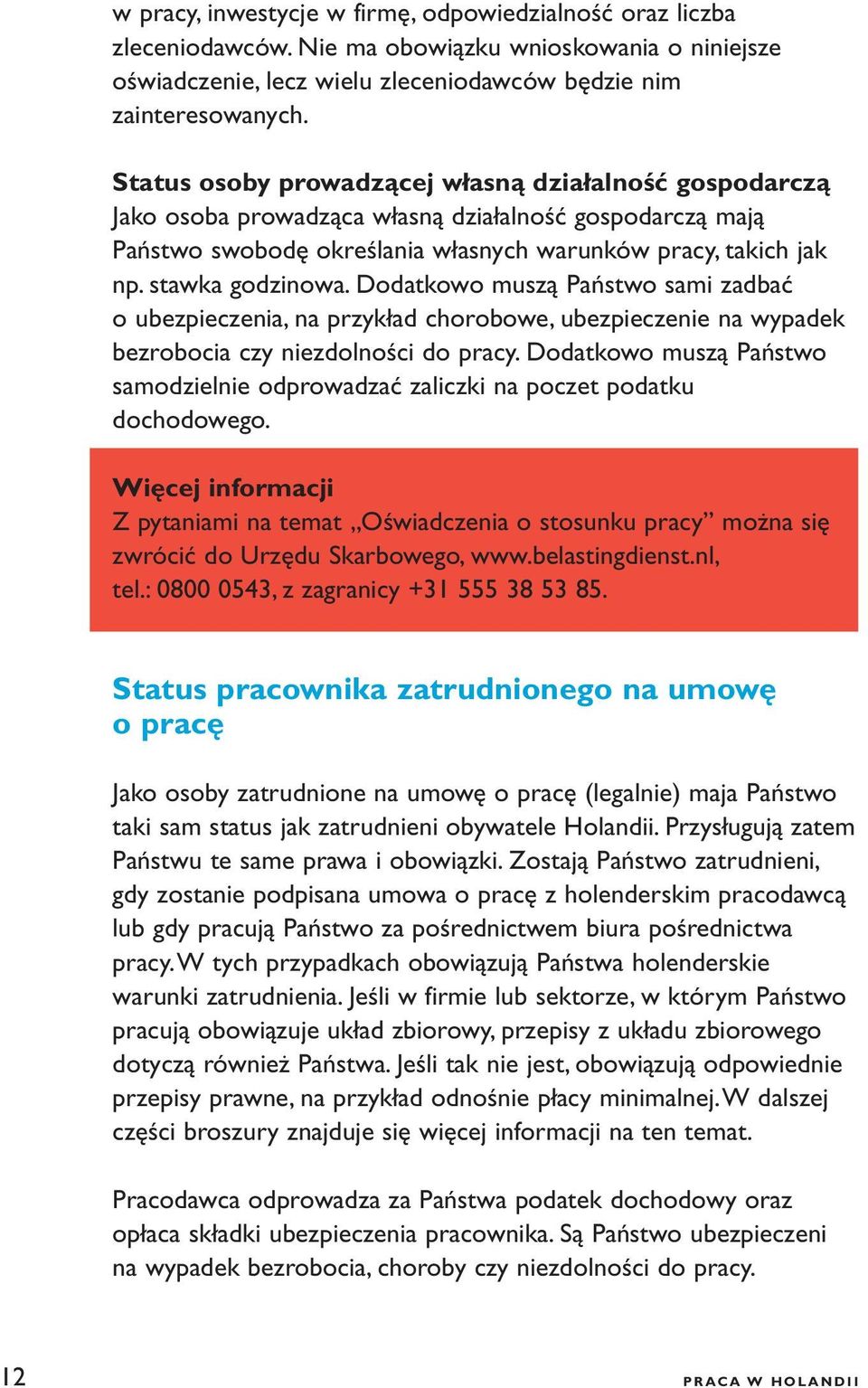 Dodatkowo muszą Państwo sami zadbać o ubezpieczenia, na przykład chorobowe, ubezpieczenie na wypadek bezrobocia czy niezdolności do pracy.