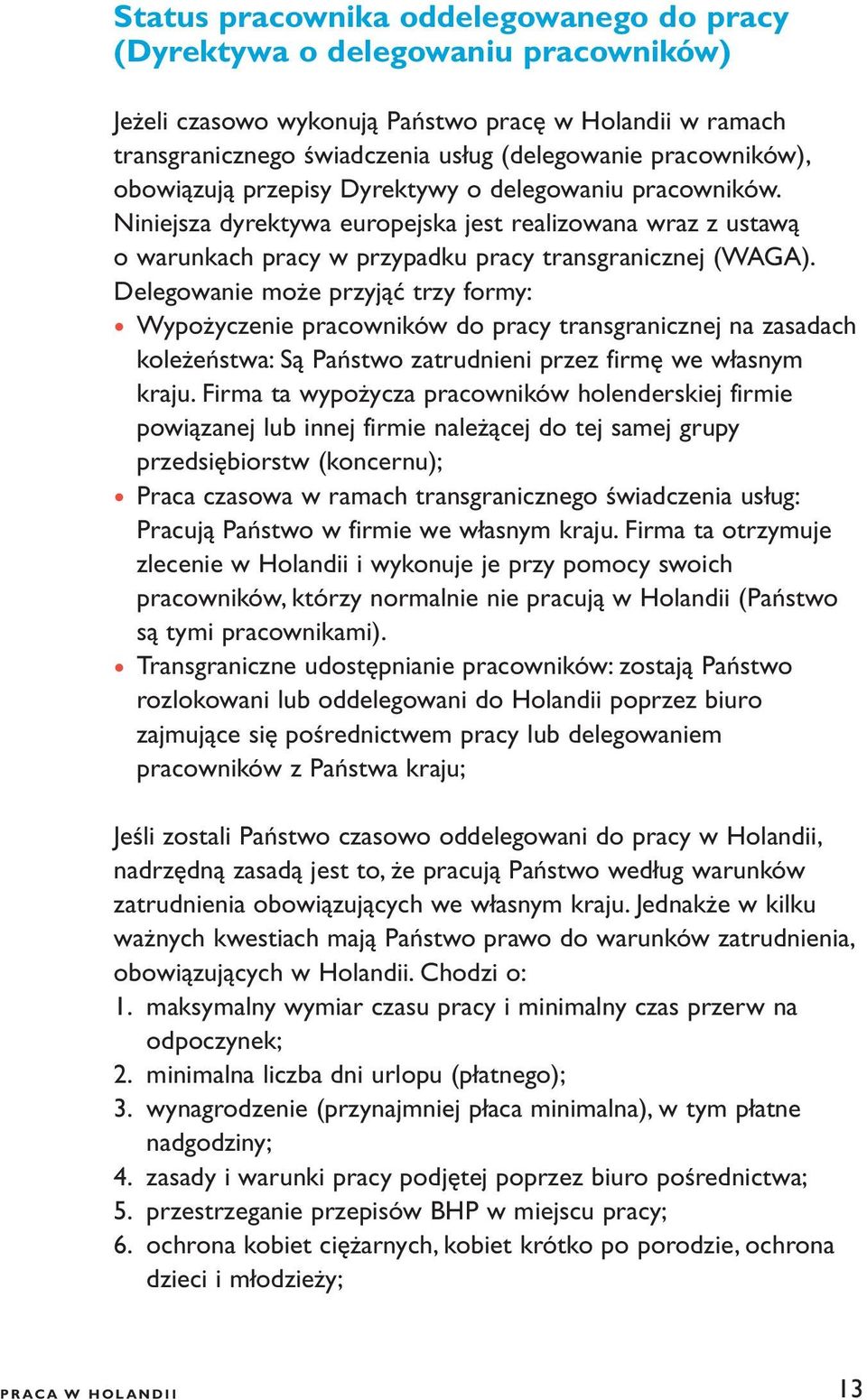 Delegowanie może przyjąć trzy formy: Wypożyczenie pracowników do pracy transgranicznej na zasadach koleżeństwa: Są Państwo zatrudnieni przez firmę we własnym kraju.