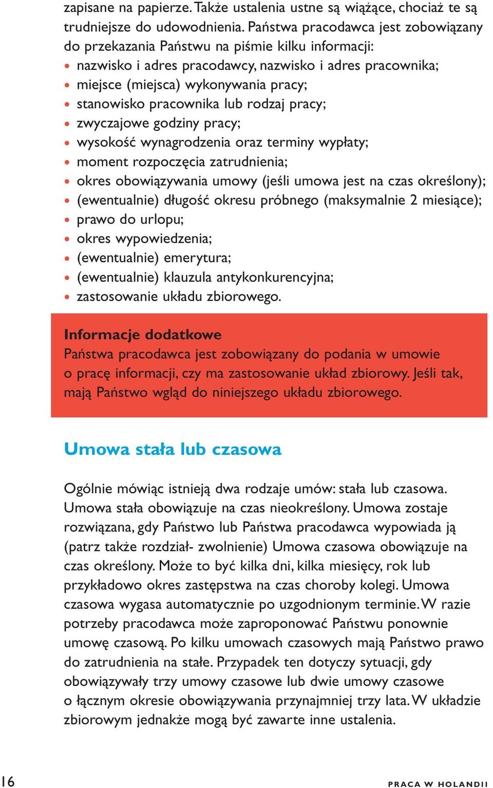 pracownika lub rodzaj pracy; zwyczajowe godziny pracy; wysokość wynagrodzenia oraz terminy wypłaty; moment rozpoczęcia zatrudnienia; okres obowiązywania umowy (jeśli umowa jest na czas określony);