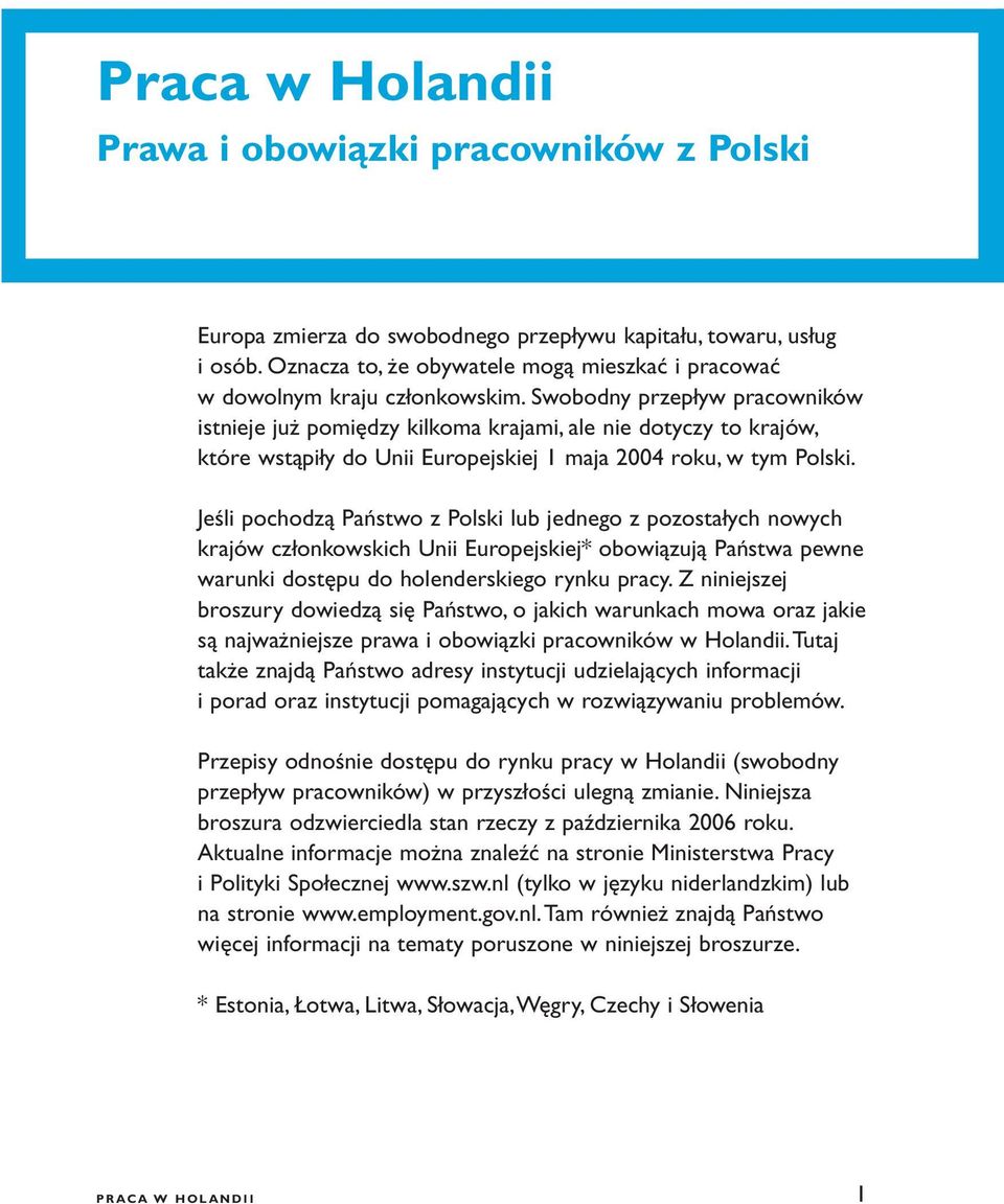 Swobodny przepływ pracowników istnieje już pomiędzy kilkoma krajami, ale nie dotyczy to krajów, które wstąpiły do Unii Europejskiej 1 maja 2004 roku, w tym Polski.