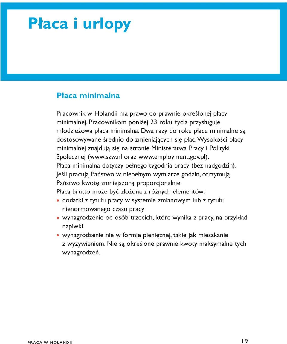 employment.gov.pl). Płaca minimalna dotyczy pełnego tygodnia pracy (bez nadgodzin). Jeśli pracują Państwo w niepełnym wymiarze godzin, otrzymują Państwo kwotę zmniejszoną proporcjonalnie.