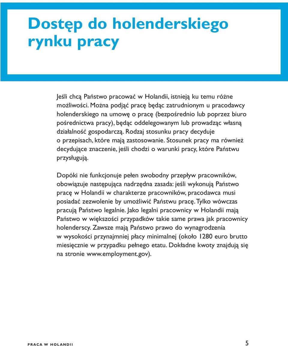 gospodarczą. Rodzaj stosunku pracy decyduje o przepisach, które mają zastosowanie. Stosunek pracy ma również decydujące znaczenie, jeśli chodzi o warunki pracy, które Państwu przysługują.