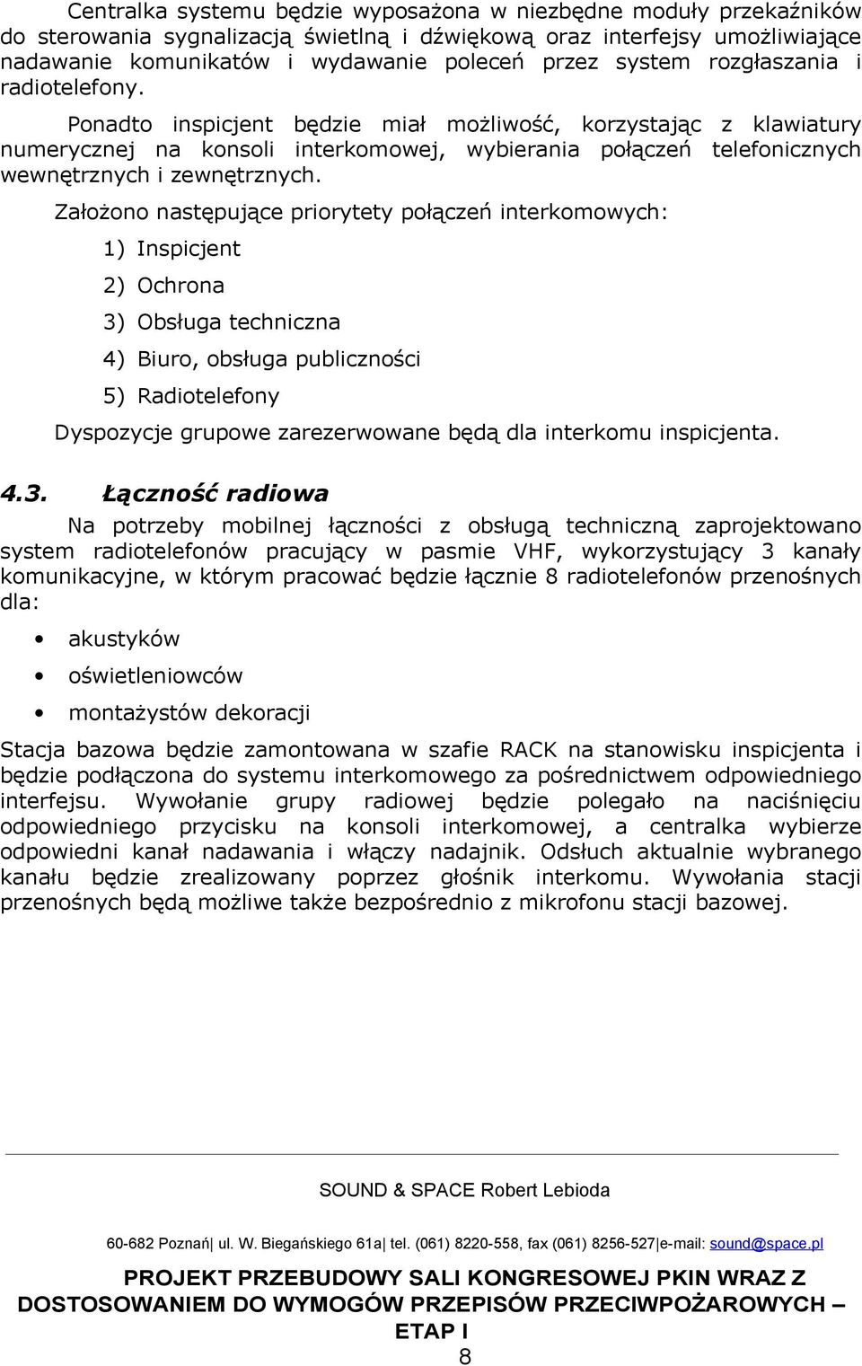 Ponadto inspicjent będzie miał możliwość, korzystając z klawiatury numerycznej na konsoli interkomowej, wybierania połączeń telefonicznych wewnętrznych i zewnętrznych.