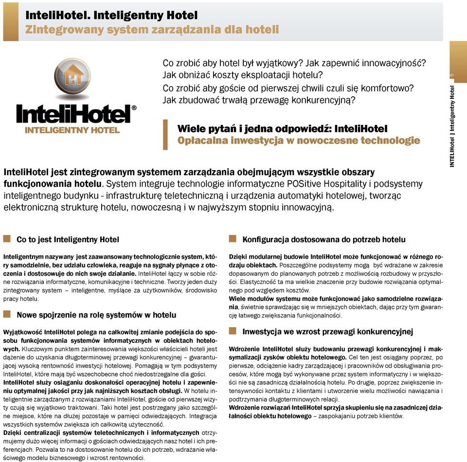 Wiele pytań i jedna odpowiedź: InteliHotel Opłacalna inwestycja w nowoczesne technologie InteliHotel jest zintegrowanym systemem zarządzania obejmującym wszystkie obszary funkcjonowania hotelu.