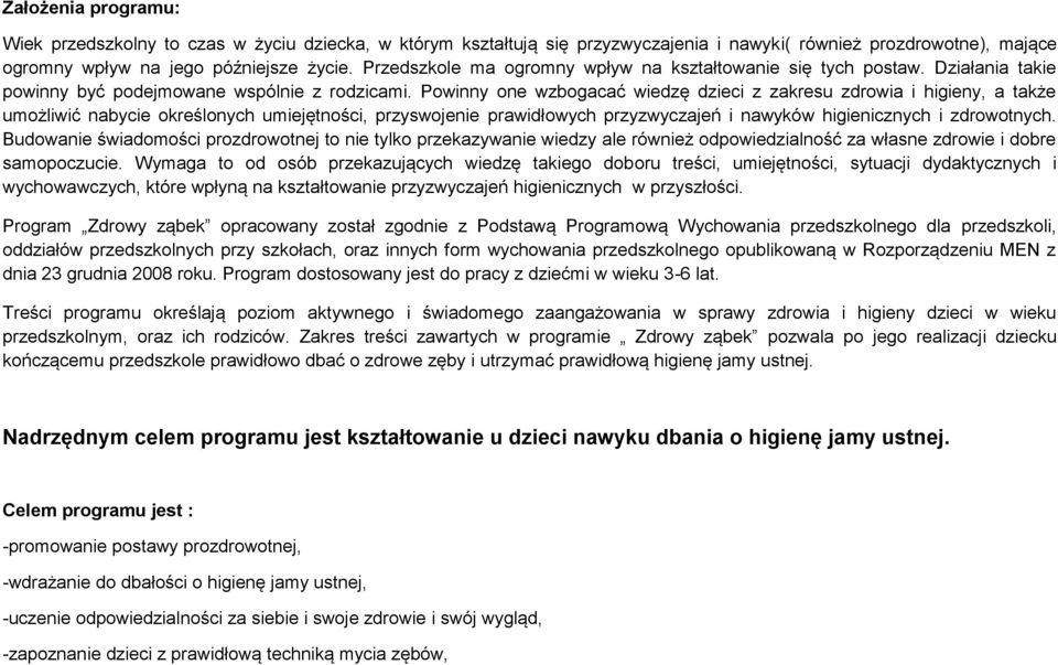 Powinny one wzbogacać wiedzę dzieci z zakresu zdrowia i higieny, a także umożliwić nabycie określonych umiejętności, przyswojenie prawidłowych przyzwyczajeń i nawyków higienicznych i zdrowotnych.