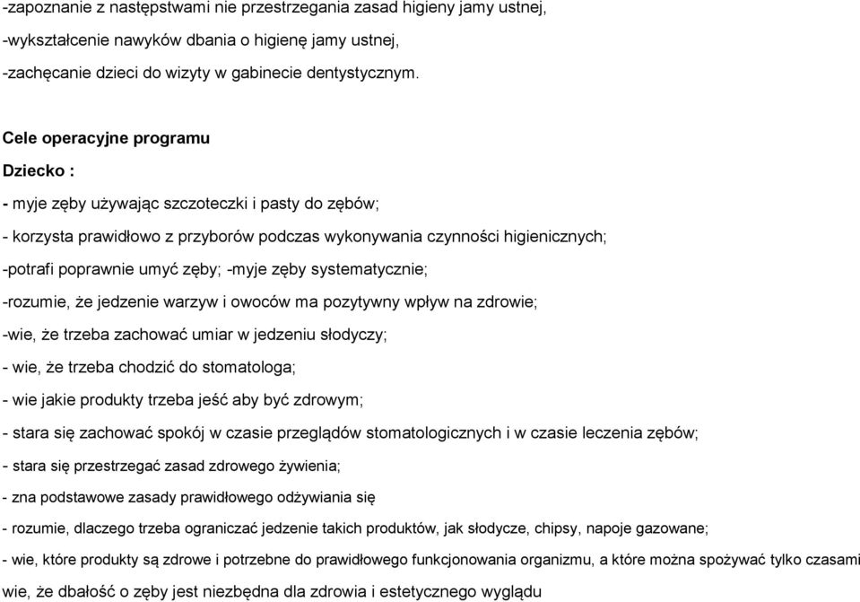 -myje zęby systematycznie; -rozumie, że jedzenie warzyw i owoców ma pozytywny wpływ na zdrowie; -wie, że trzeba zachować umiar w jedzeniu słodyczy; - wie, że trzeba chodzić do stomatologa; - wie