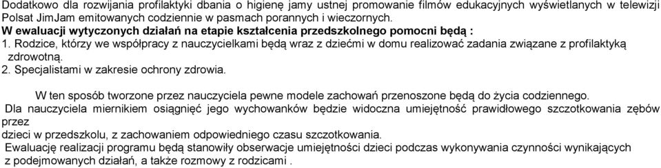 Rodzice, którzy we współpracy z nauczycielkami będą wraz z dziećmi w domu realizować zadania związane z profilaktyką zdrowotną. 2. Specjalistami w zakresie ochrony zdrowia.