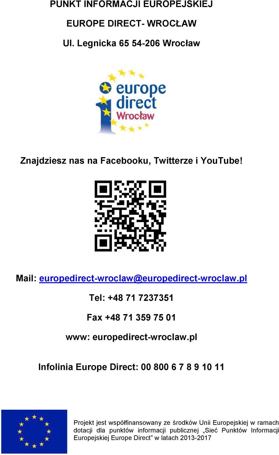 Mail: europedirect-wroclaw@europedirect-wroclaw.pl Tel: +48 71 7237351 Fax +48 71 359 75 01 www: europedirect-wroclaw.