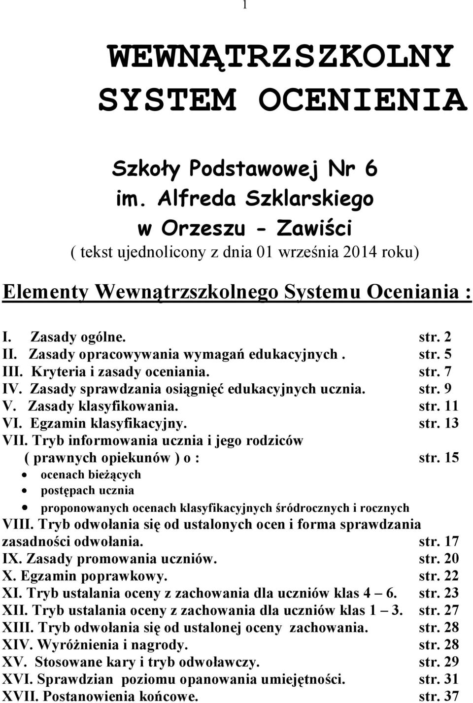 Zasady opracowywania wymagań edukacyjnych. str. 5 III. Kryteria i zasady oceniania. str. 7 IV. Zasady sprawdzania osiągnięć edukacyjnych ucznia. str. 9 V. Zasady klasyfikowania. str. 11 VI.