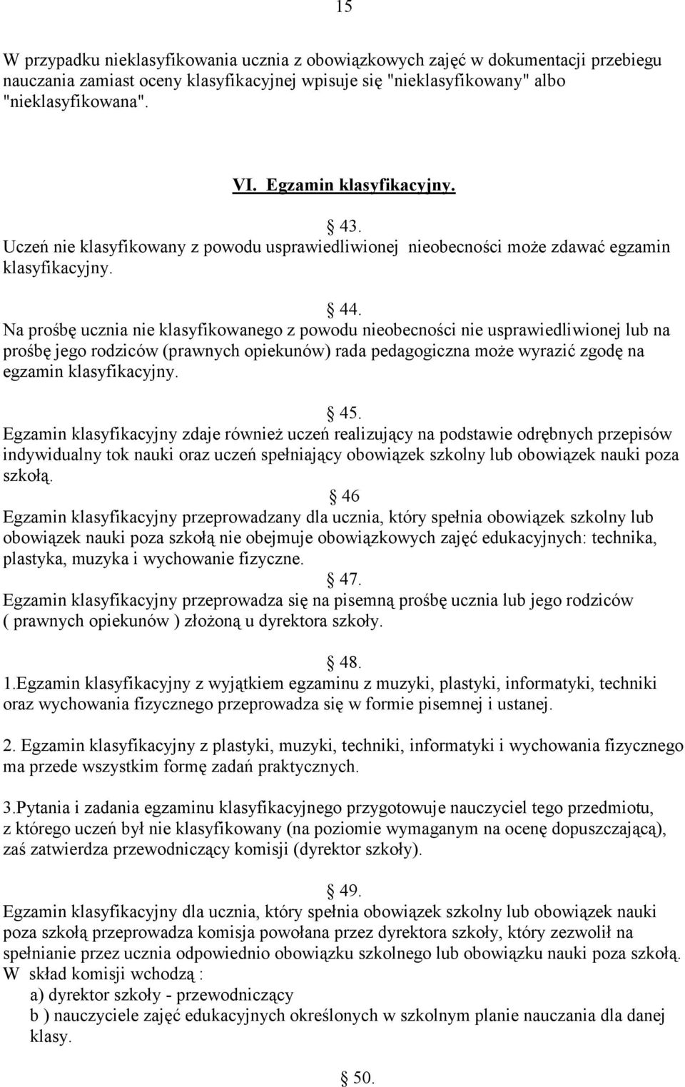 Na prośbę ucznia nie klasyfikowanego z powodu nieobecności nie usprawiedliwionej lub na prośbę jego rodziców (prawnych opiekunów) rada pedagogiczna może wyrazić zgodę na egzamin klasyfikacyjny. 45.