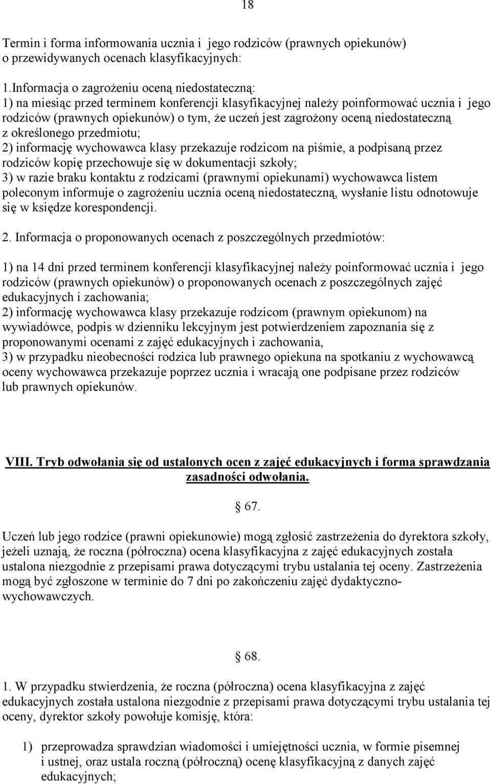 oceną niedostateczną z określonego przedmiotu; 2) informację wychowawca klasy przekazuje rodzicom na piśmie, a podpisaną przez rodziców kopię przechowuje się w dokumentacji szkoły; 3) w razie braku