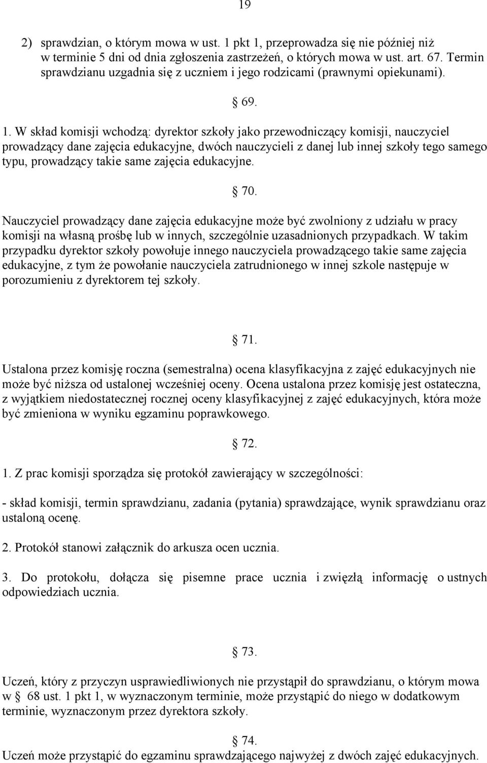 W skład komisji wchodzą: dyrektor szkoły jako przewodniczący komisji, nauczyciel prowadzący dane zajęcia edukacyjne, dwóch nauczycieli z danej lub innej szkoły tego samego typu, prowadzący takie same