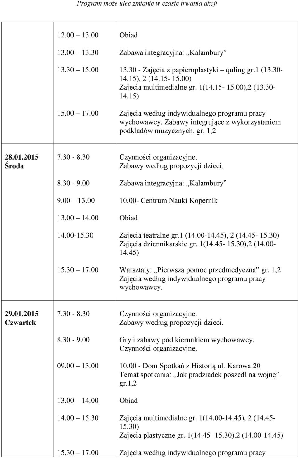 45-15.30) Zajęcia dziennikarskie gr. 1(14.45-15.30),2 (14.00-14.45) Warsztaty: Pierwsza pomoc przedmedyczna gr. 1,2 wychowawcy. 29.01.2015 Czwartek 09.00 13.00 13.00 14.00 14.00 15.30 10.