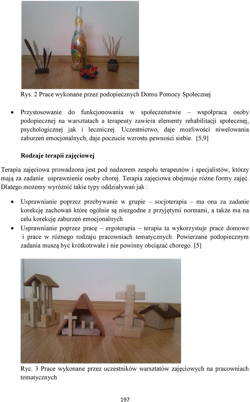 [5,9] Rodzaje terapii zajęciowej Terapia zajęciowa prowadzona jest pod nadzorem zespołu terapeutów i specjalistów, którzy mają za zadanie usprawnienie osoby chorej.