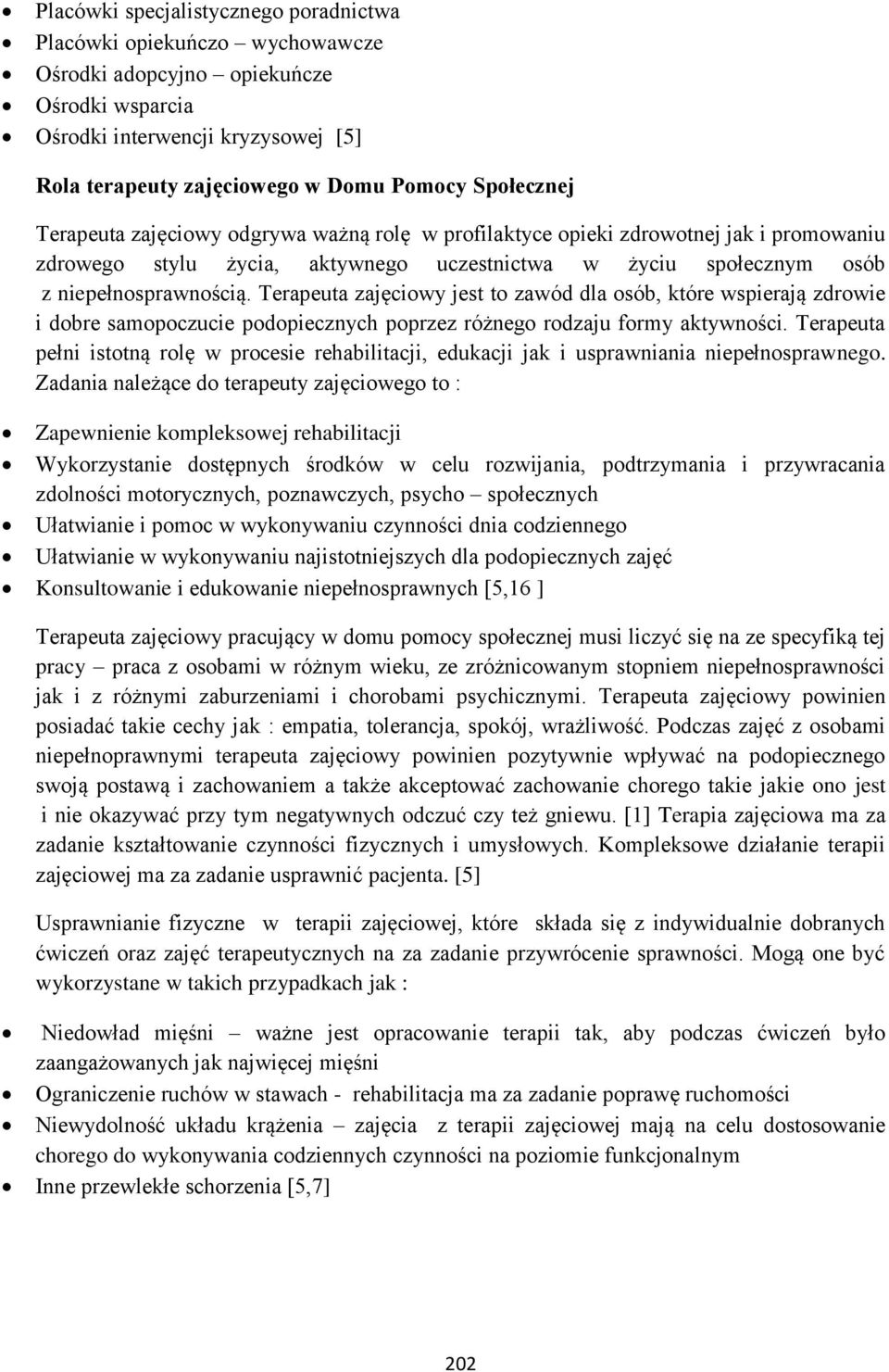 Terapeuta zajęciowy jest to zawód dla osób, które wspierają zdrowie i dobre samopoczucie podopiecznych poprzez różnego rodzaju formy aktywności.