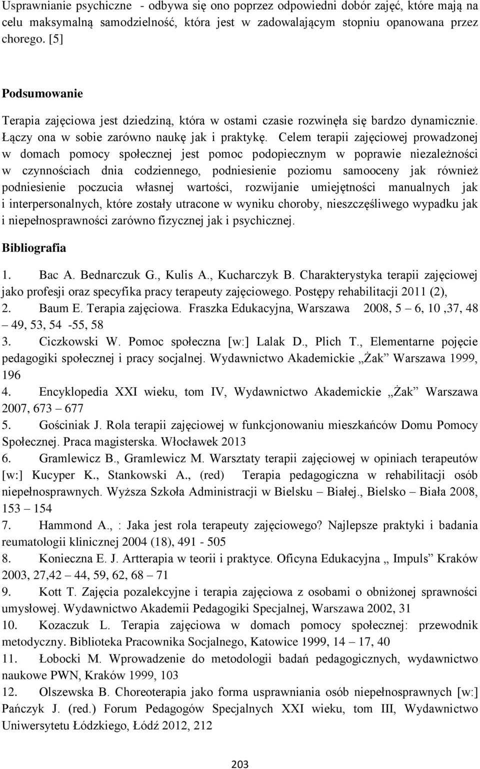 Celem terapii zajęciowej prowadzonej w domach pomocy społecznej jest pomoc podopiecznym w poprawie niezależności w czynnościach dnia codziennego, podniesienie poziomu samooceny jak również