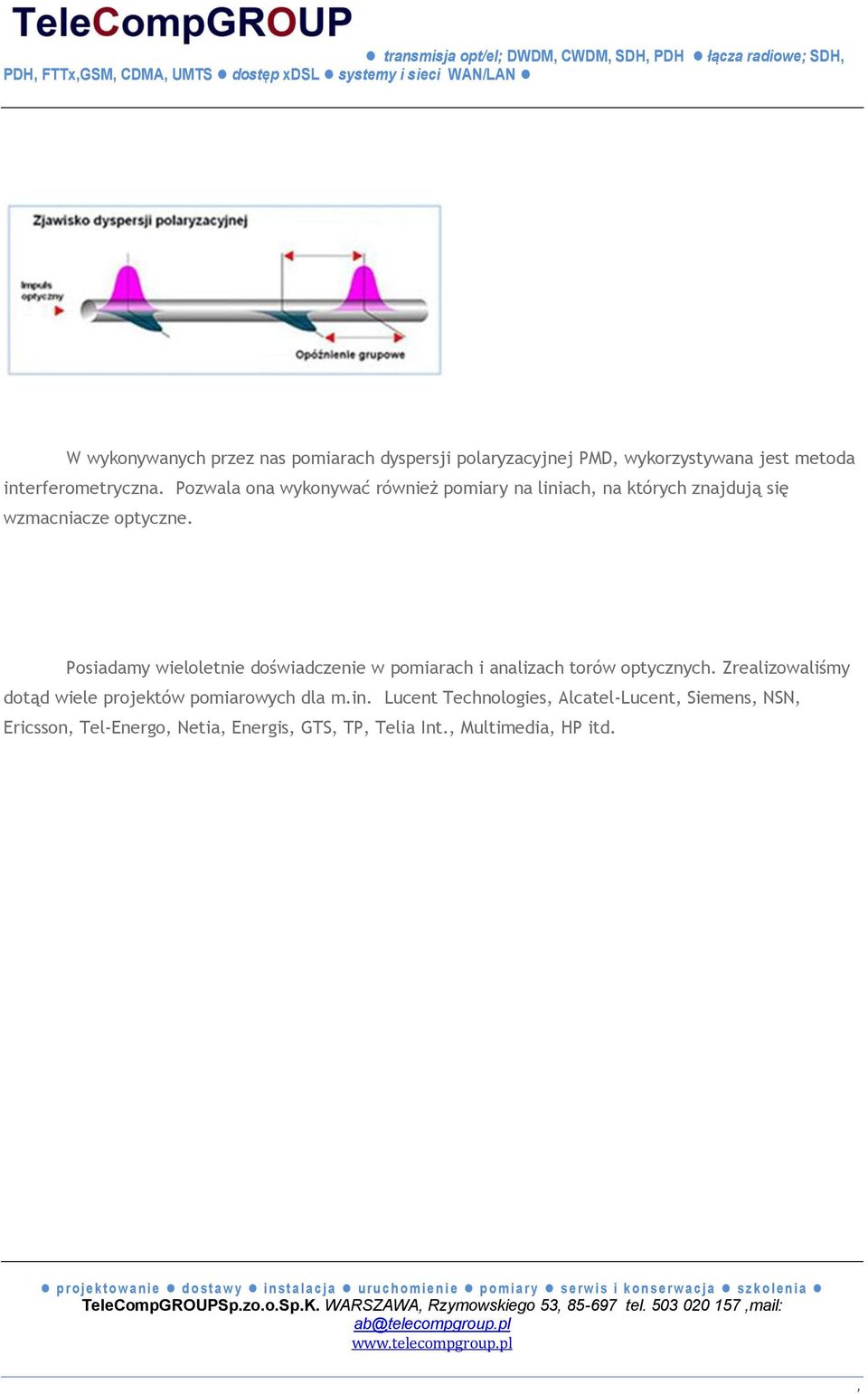 Posiadamy wieloletnie doświadczenie w pomiarach i analizach torów optycznych. Zrealizowaliśmy dotąd wiele projektów pomiarowych dla m.in.