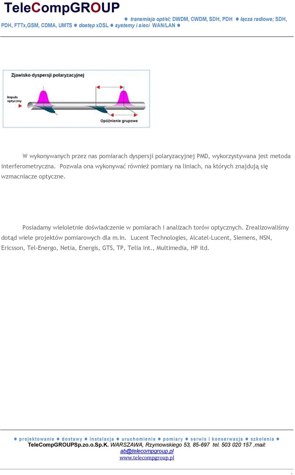 Posiadamy wieloletnie doświadczenie w pomiarach i analizach torów optycznych. Zrealizowaliśmy dotąd wiele projektów pomiarowych dla m.in.