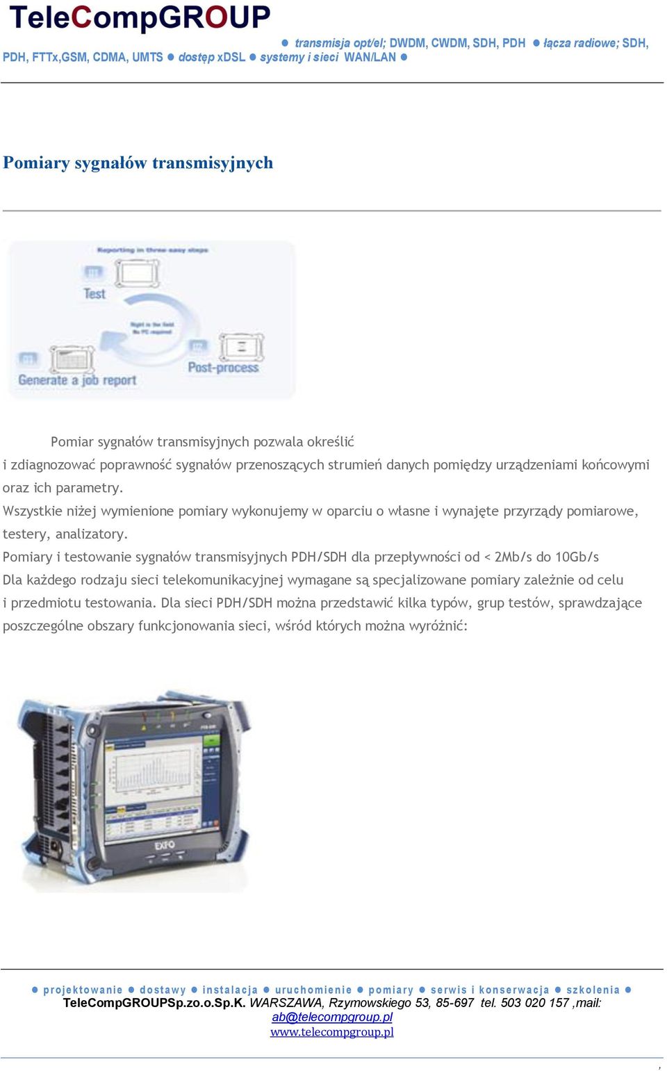 Pomiary i testowanie sygnałów transmisyjnych PDH/SDH dla przepływności od < 2Mb/s do 10Gb/s Dla każdego rodzaju sieci telekomunikacyjnej wymagane są specjalizowane pomiary zależnie od celu i