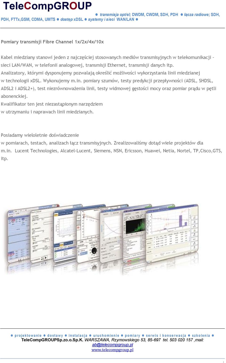 Wykonujemy m.in. pomiary szumów testy predykcji przepływności (ADSL SHDSL ADSL2 i ADSL2+) test niezrównoważenia linii testy widmowej gęstości mocy oraz pomiar prądu w pętli abonenckiej.