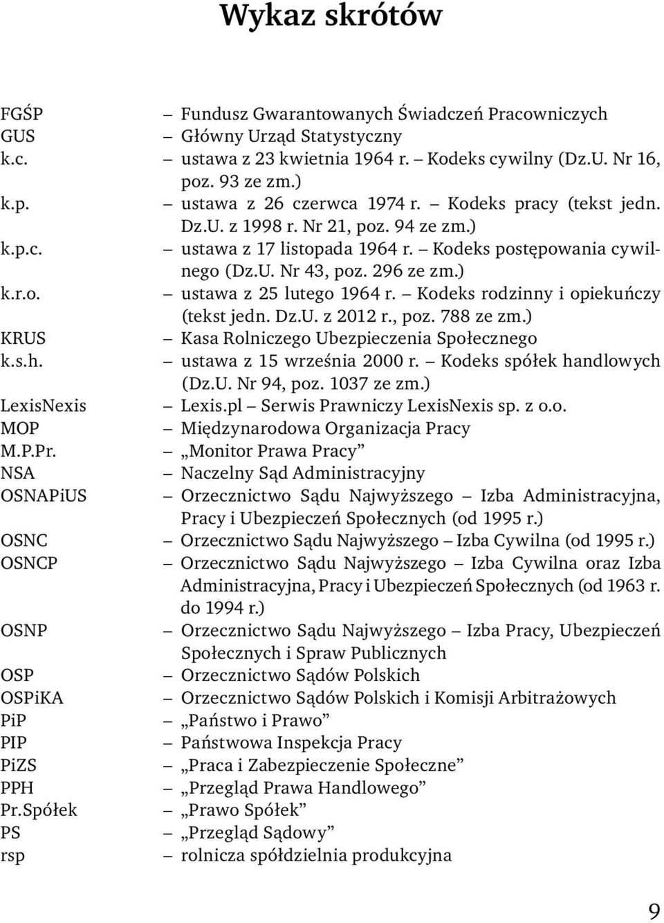 296 ze zm.) k.r.o. ustawa z 25 lutego 1964 r. Kodeks rodzinny i opiekuńczy (tekst jedn. Dz.U. z 2012 r., poz. 788 ze zm.) KRUS Kasa Rolniczego Ubezpieczenia Społecznego k.s.h.