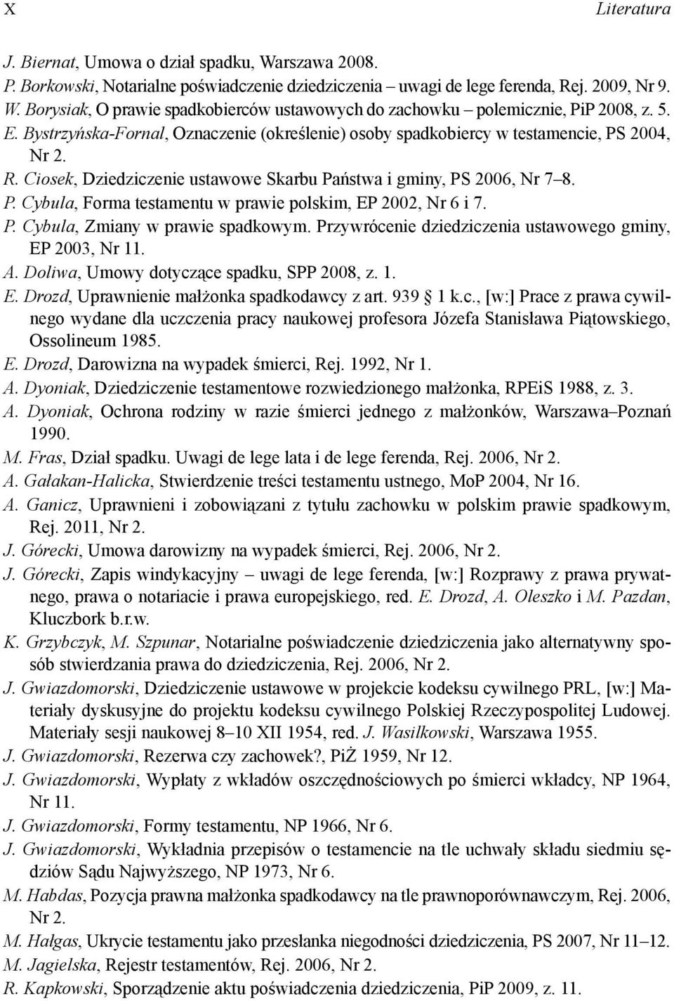 P. Cybula, Zmiany w prawie spadkowym. Przywrócenie dziedziczenia ustawowego gminy, EP 2003, Nr 11. A. Doliwa, Umowy dotycz ce spadku, SPP 2008, z. 1. E. Drozd, Uprawnienie mał onka spadkodawcy z art.