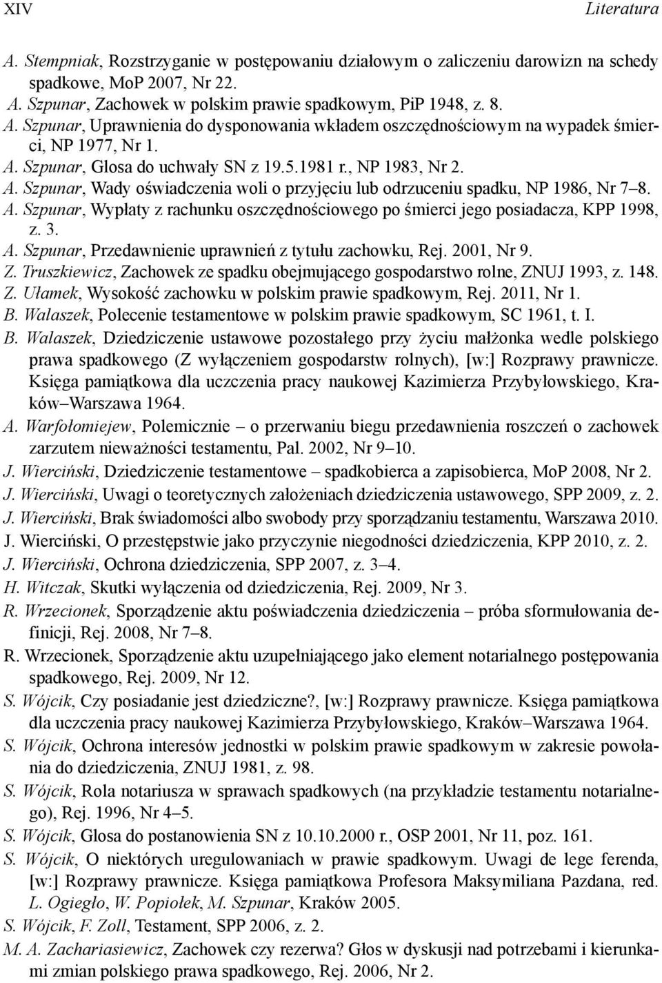 3. A. Szpunar, Przedawnienie uprawnie z tytułu zachowku, Rej. 2001, Nr 9. Z. Truszkiewicz, Zachowek ze spadku obejmuj cego gospodarstwo rolne, ZNUJ 1993, z. 148. Z. Ułamek, Wysoko ć zachowku w polskim prawie spadkowym, Rej.