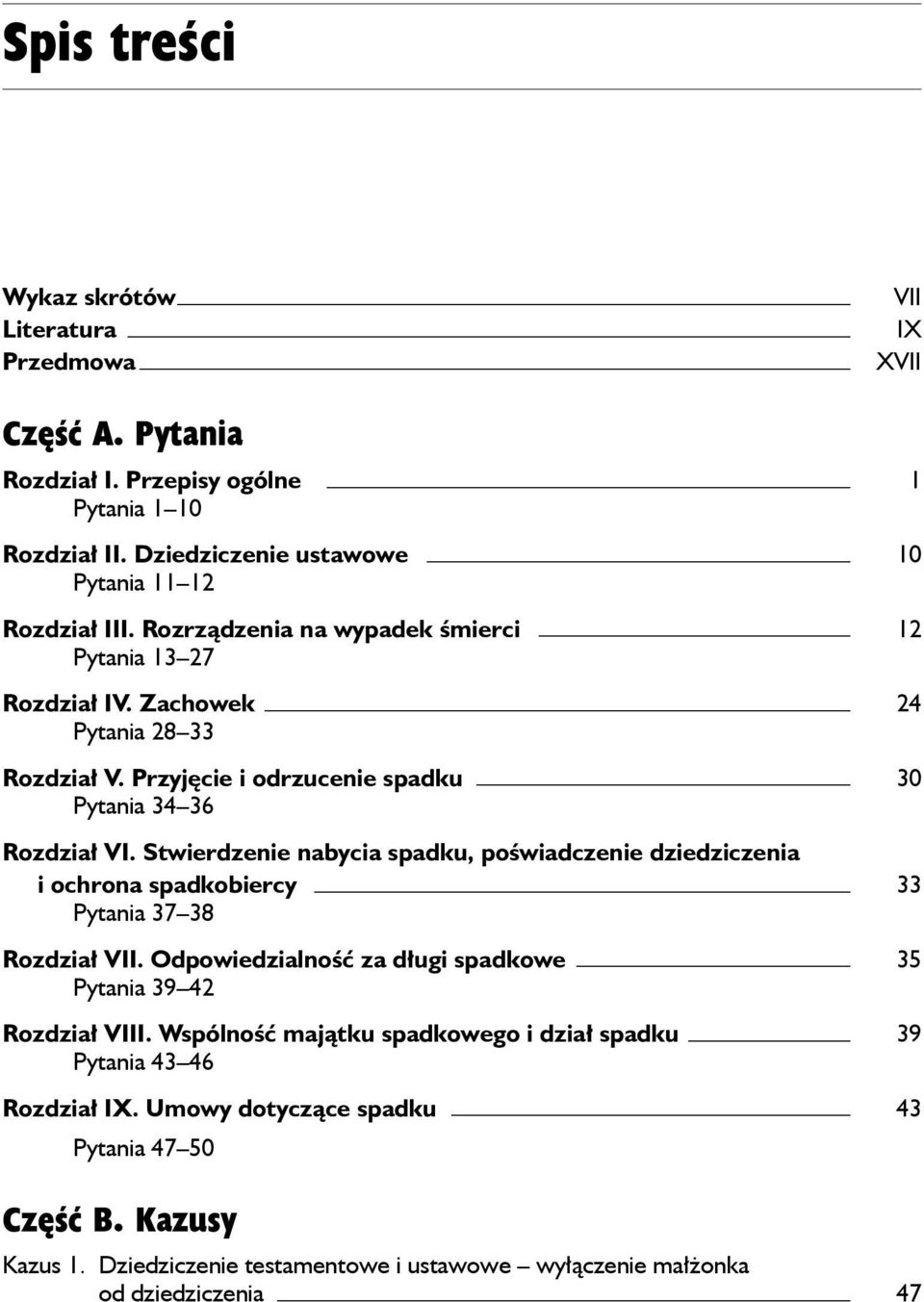 Stwierdzenie nabycia spadku, po wiadczenie dziedziczenia i ochrona spadkobiercy 33 Pytania 37 38 Rozdział VII. Odpowiedzialno ć za długi spadkowe 35 Pytania 39 42 Rozdział VIII.