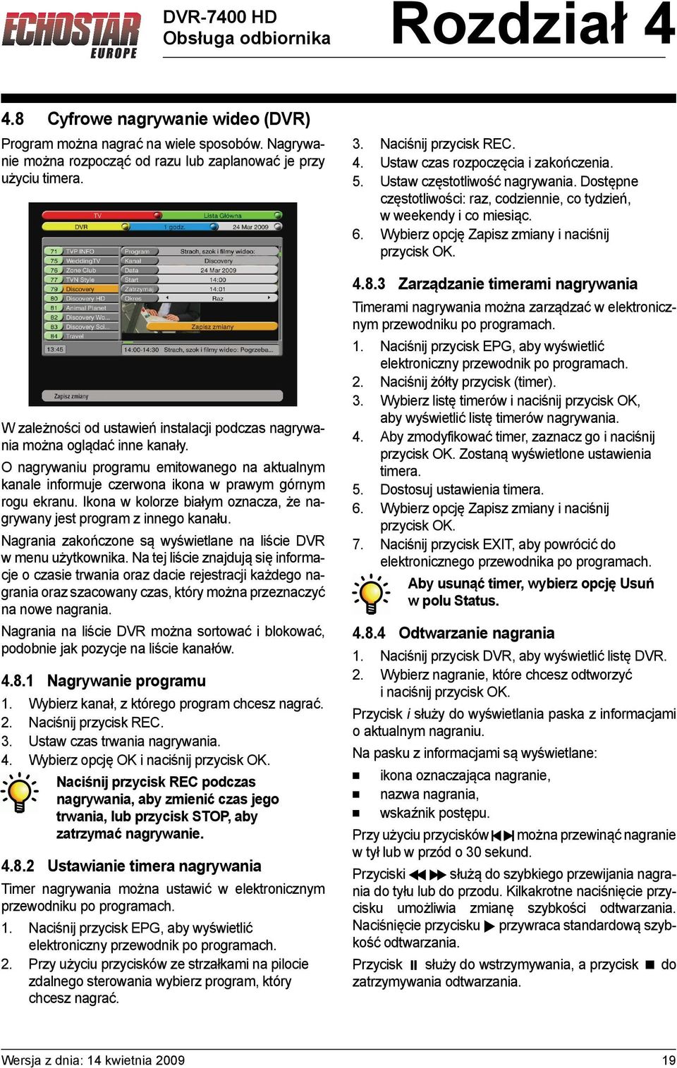 Ikona w kolorze białym oznacza, że nagrywany jest program z innego kanału. Nagrania zakończone są wyświetlane na liście DVR w menu użytkownika.