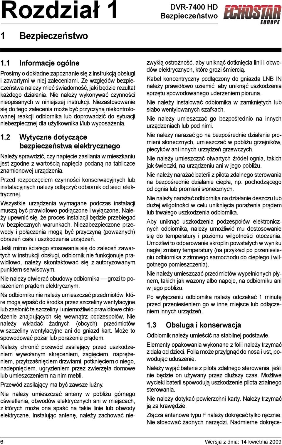 Niezastosowanie się do tego zalecenia może być przyczyną niekontrolowanej reakcji odbiornika lub doprowadzić do sytuacji niebezpiecznej dla użytkownika i/lub wyposażenia. 1.