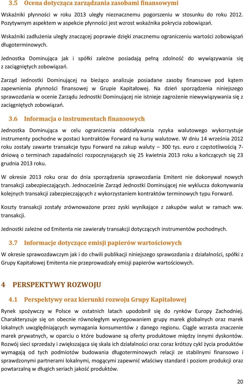 Jednostka Dominująca jak i spółki zależne posiadają pełną zdolność do wywiązywania się z zaciągniętych zobowiązań.