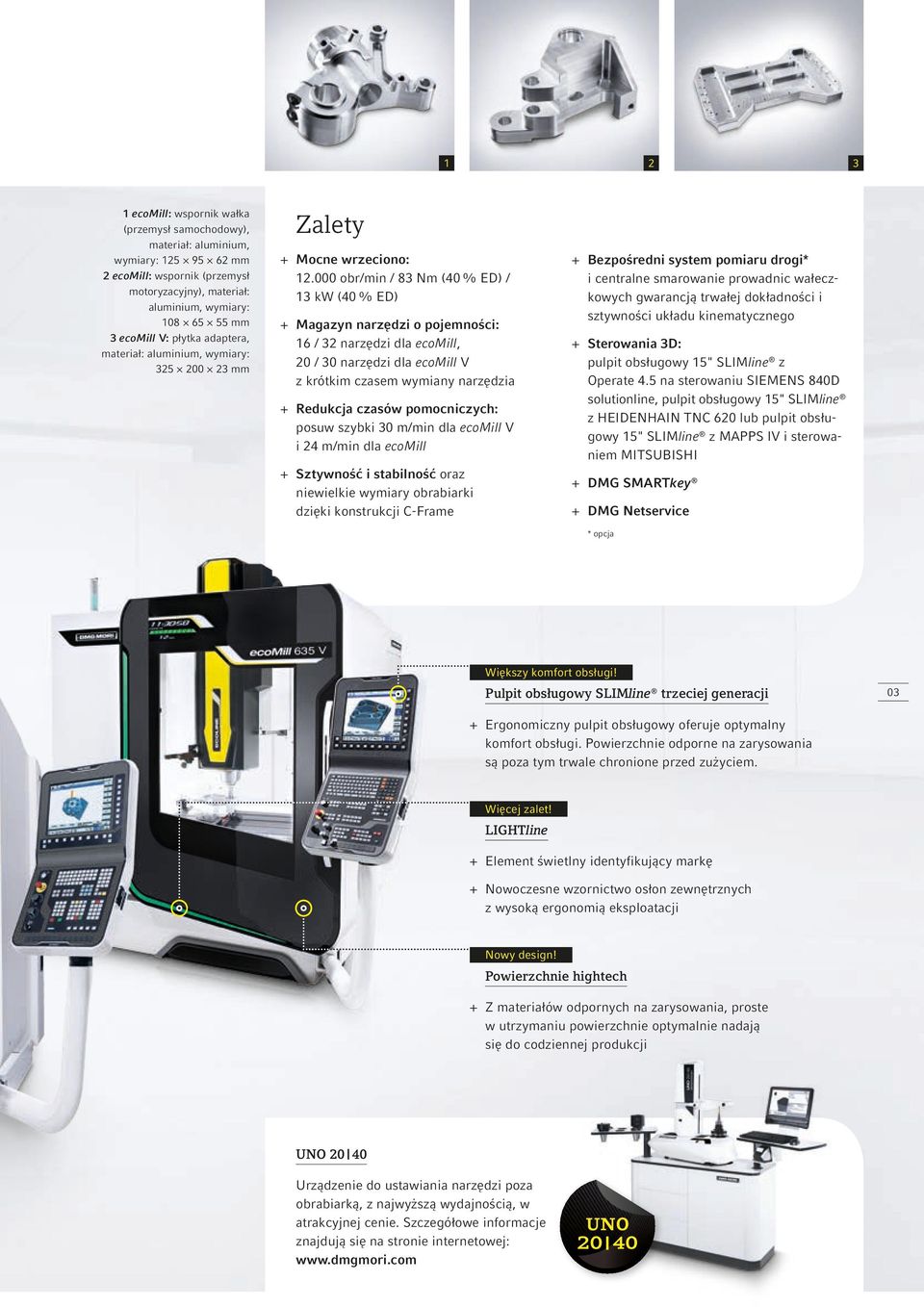 000 obr/min / 83 Nm (40 % ED) / 13 kw (40% ED) + + Magazyn narzędzi o pojemności: 16 / 32 narzędzi dla ecomill, 20 / 30 narzędzi dla ecomill V z krótkim czasem wymiany narzędzia + + Redukcja czasów