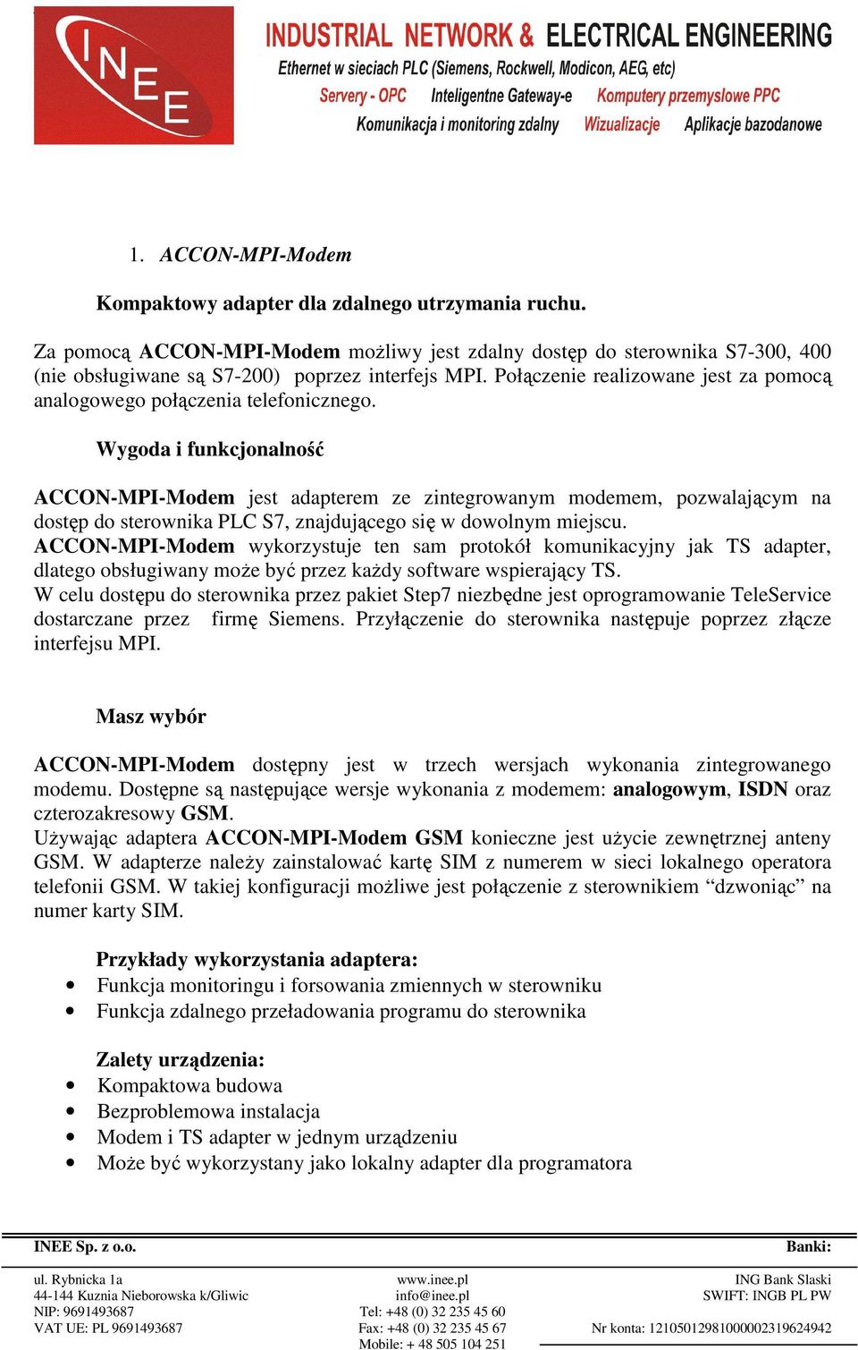 Wygoda i funkcjonalność ACCON-MPI-Modem jest adapterem ze zintegrowanym modemem, pozwalającym na dostęp do sterownika PLC S7, znajdującego się w dowolnym miejscu.