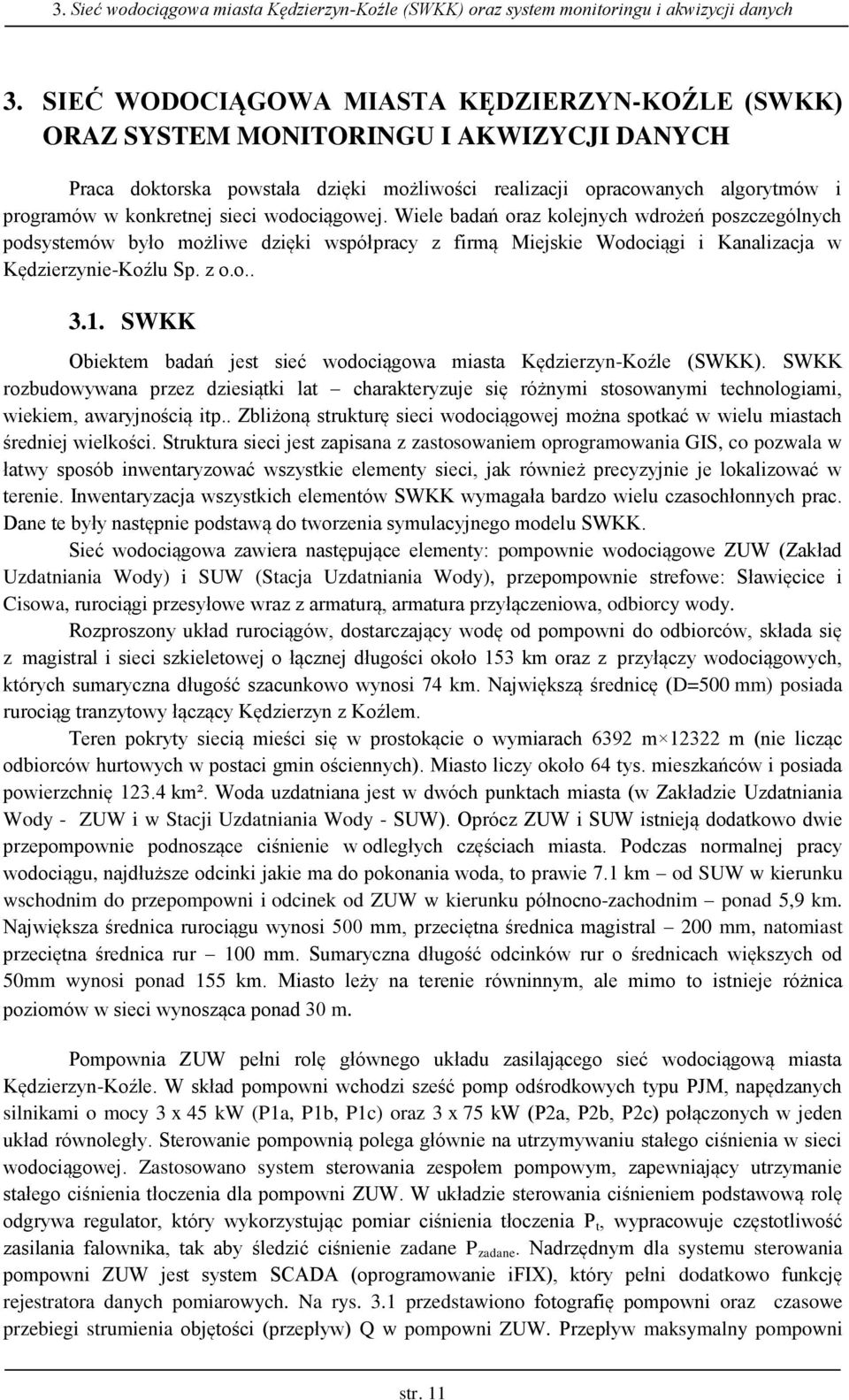 wodociągowej. Wiele badań oraz olejnych wdrożeń poszczególnych podsysemów było możliwe dzięi współpracy z firmą Miejsie Wodociągi i Kanalizacja w Kędzierzynie-Koźlu Sp. z o.o.. 3.1.