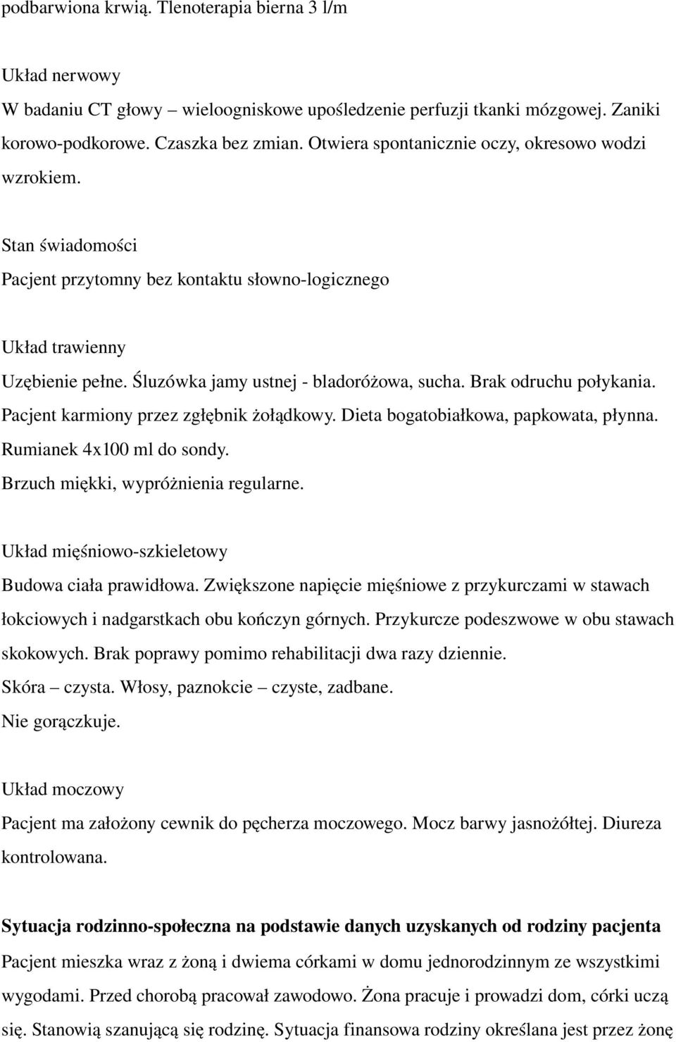 Brak odruchu połykania. Pacjent karmiony przez zgłębnik żołądkowy. Dieta bogatobiałkowa, papkowata, płynna. Rumianek 4x100 ml do sondy. Brzuch miękki, wypróżnienia regularne.