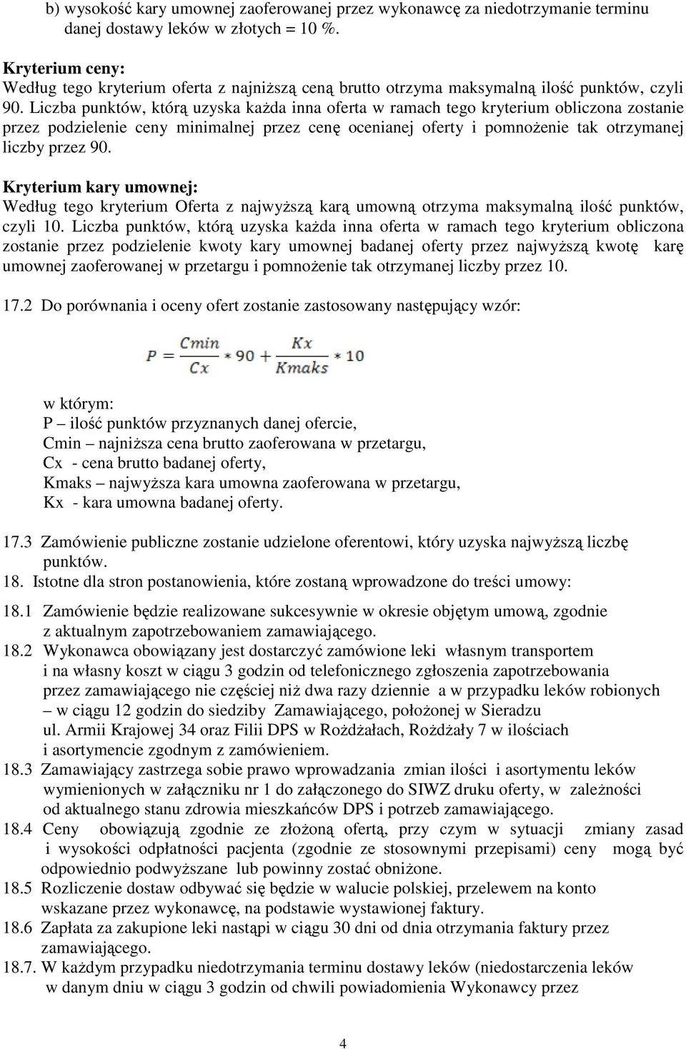 Liczba punktów, którą uzyska każda inna oferta w ramach tego kryterium obliczona zostanie przez podzielenie ceny minimalnej przez cenę ocenianej oferty i pomnożenie tak otrzymanej liczby przez 90.