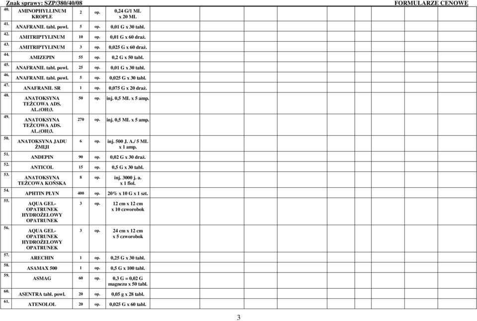 0,025 G x 30 tabl. ANAFRANIL SR 1 op. 0,075 G x 20 draŝ. ANATOKSYNA TEśCOWA ADS. AL.(OH)3. ANATOKSYNA TEśCOWA ADS. AL.(OH)3. ANATOKSYNA JADU śmiji 50 op. inj. 0,5 ML x 5 amp. 270 op. inj. 0,5 ML x 5 amp. 6 op.