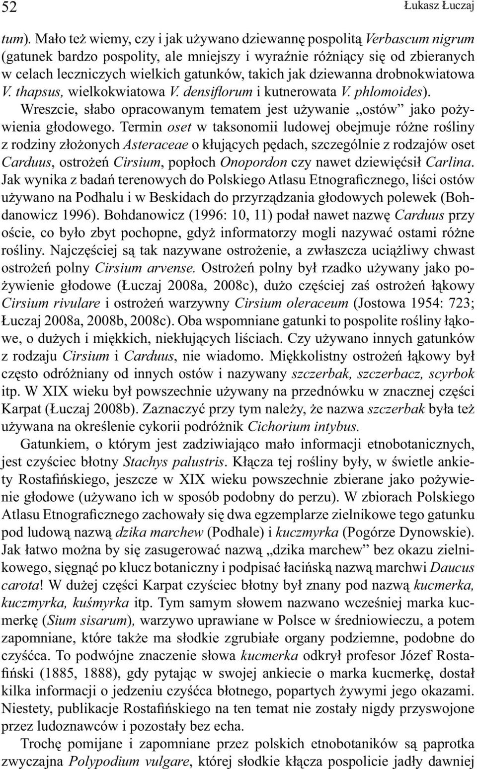 dziewanna drobnokwiatowa V. thapsus, wielkokwiatowa V. densifl orum i kutnerowata V. phlomoides). Wreszcie, słabo opracowanym tematem jest używanie ostów jako pożywienia głodowego.