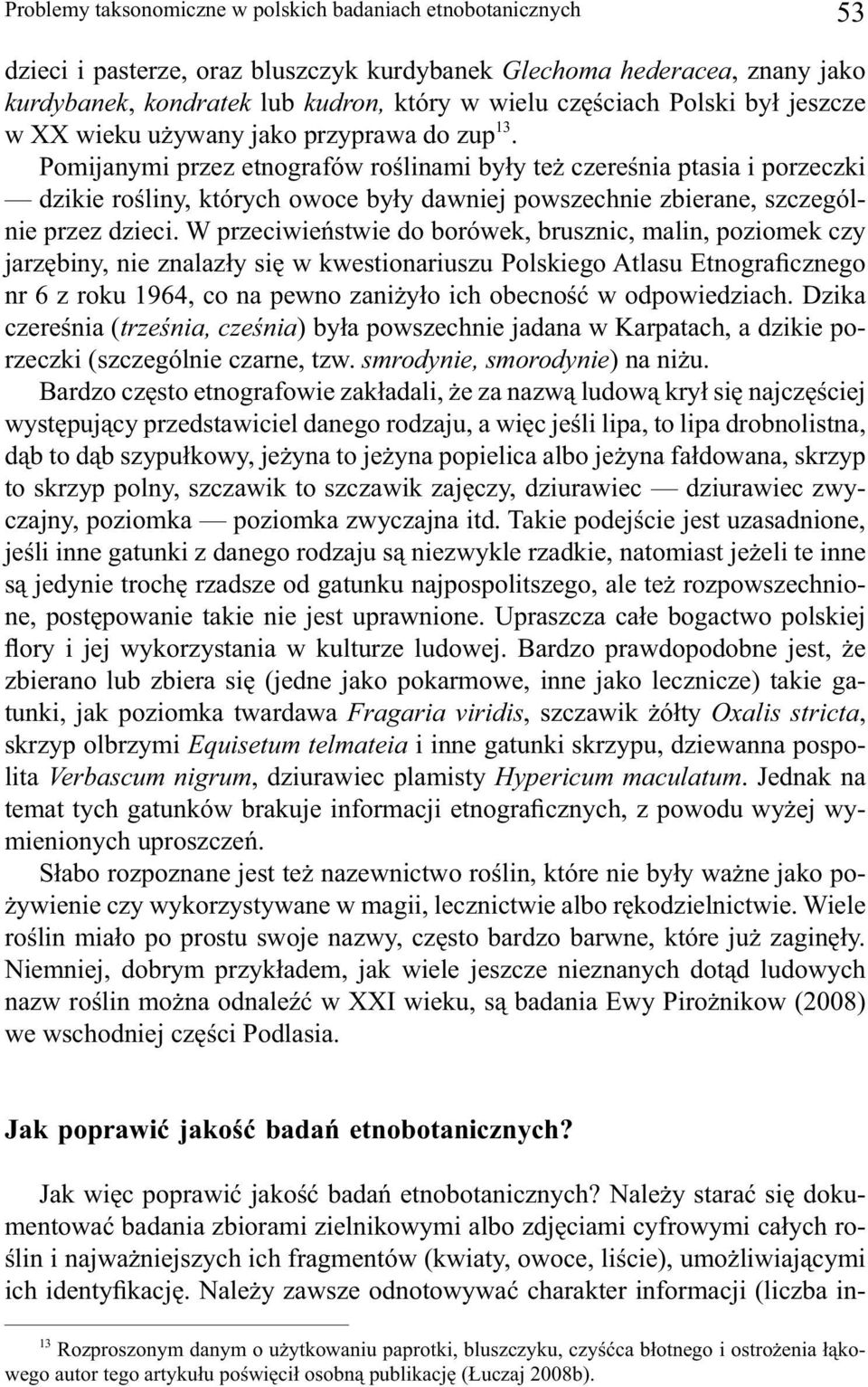 Pomijanymi przez etnografów roślinami były też czereśnia ptasia i porzeczki dzikie rośliny, których owoce były dawniej powszechnie zbierane, szczególnie przez dzieci.