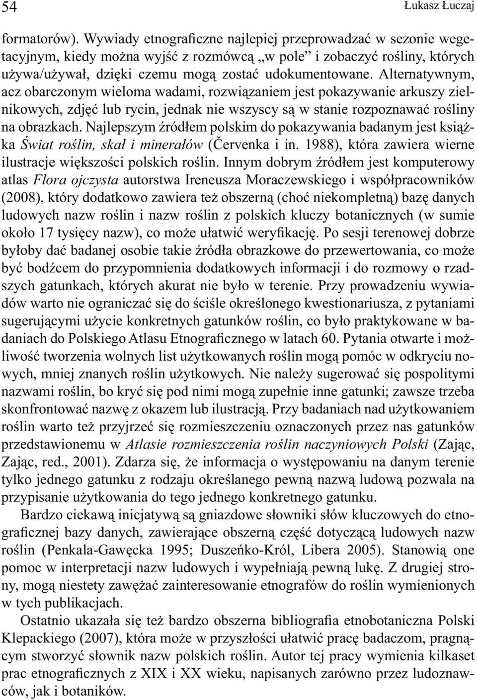 Alternatywnym, acz obarczonym wieloma wadami, rozwiązaniem jest pokazywanie arkuszy zielnikowych, zdjęć lub rycin, jednak nie wszyscy są w stanie rozpoznawać rośliny na obrazkach.