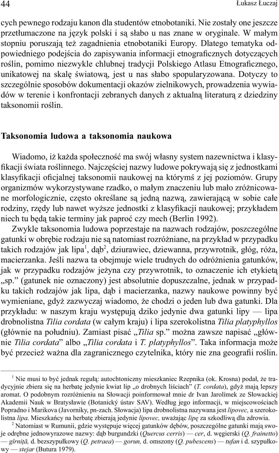 Dlatego tematyka odpowiedniego podejścia do zapisywania informacji etnograficznych dotyczących roślin, pomimo niezwykle chlubnej tradycji Polskiego Atlasu Etnograficznego, unikatowej na skalę