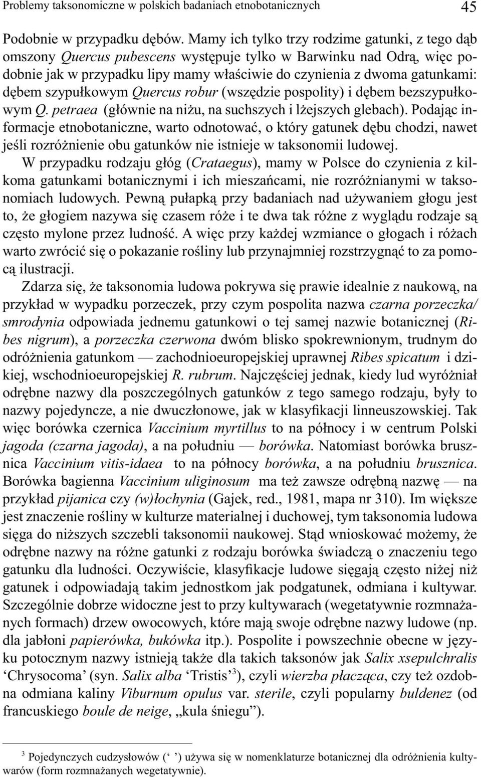 szypułkowym Quercus robur (wszędzie pospolity) i dębem bezszypułkowym Q. petraea (głównie na niżu, na suchszych i lżejszych glebach).