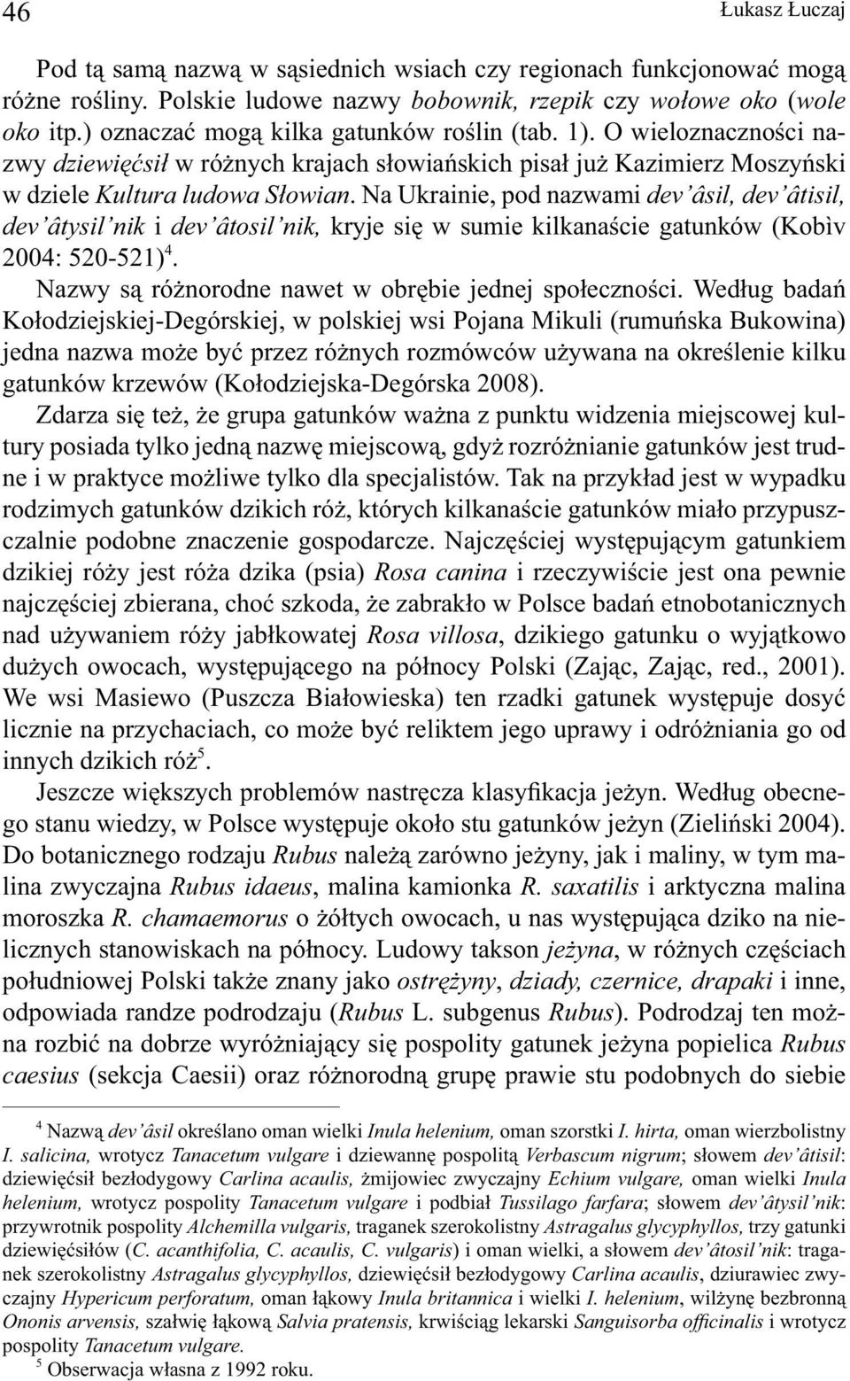 Na Ukrainie, pod nazwami dev âsil, dev âtisil, dev âtysil nik i dev âtosil nik, kryje się w sumie kilkanaście gatunków (Kobìv 2004: 520-521) 4. Nazwy są różnorodne nawet w obrębie jednej społeczności.