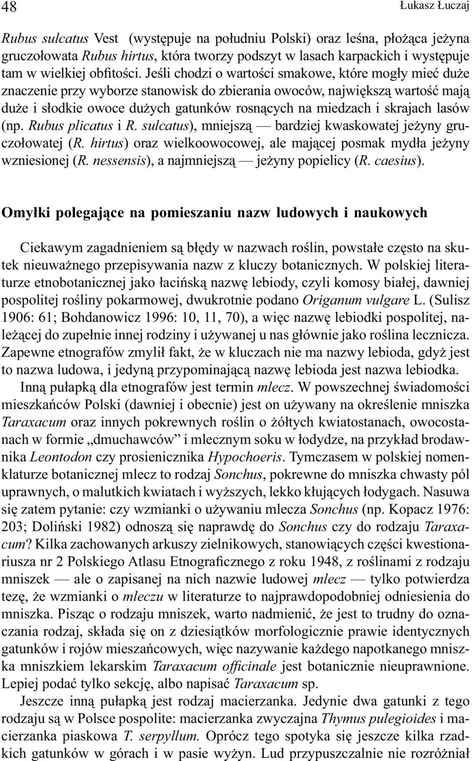 skrajach lasów (np. Rubus plicatus i R. sulcatus), mniejszą bardziej kwaskowatej jeżyny gruczołowatej (R. hirtus) oraz wielkoowocowej, ale mającej posmak mydła jeżyny wzniesionej (R.