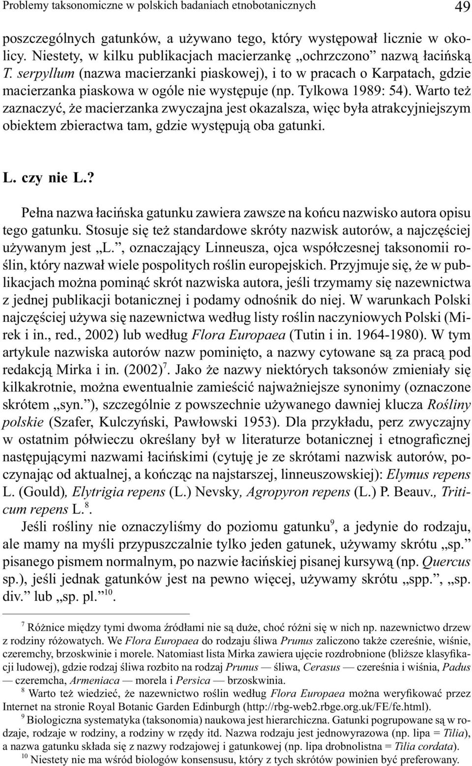 Tylkowa 1989: 54). Warto też zaznaczyć, że macierzanka zwyczajna jest okazalsza, więc była atrakcyjniejszym obiektem zbieractwa tam, gdzie występują oba gatunki. L. czy nie L.