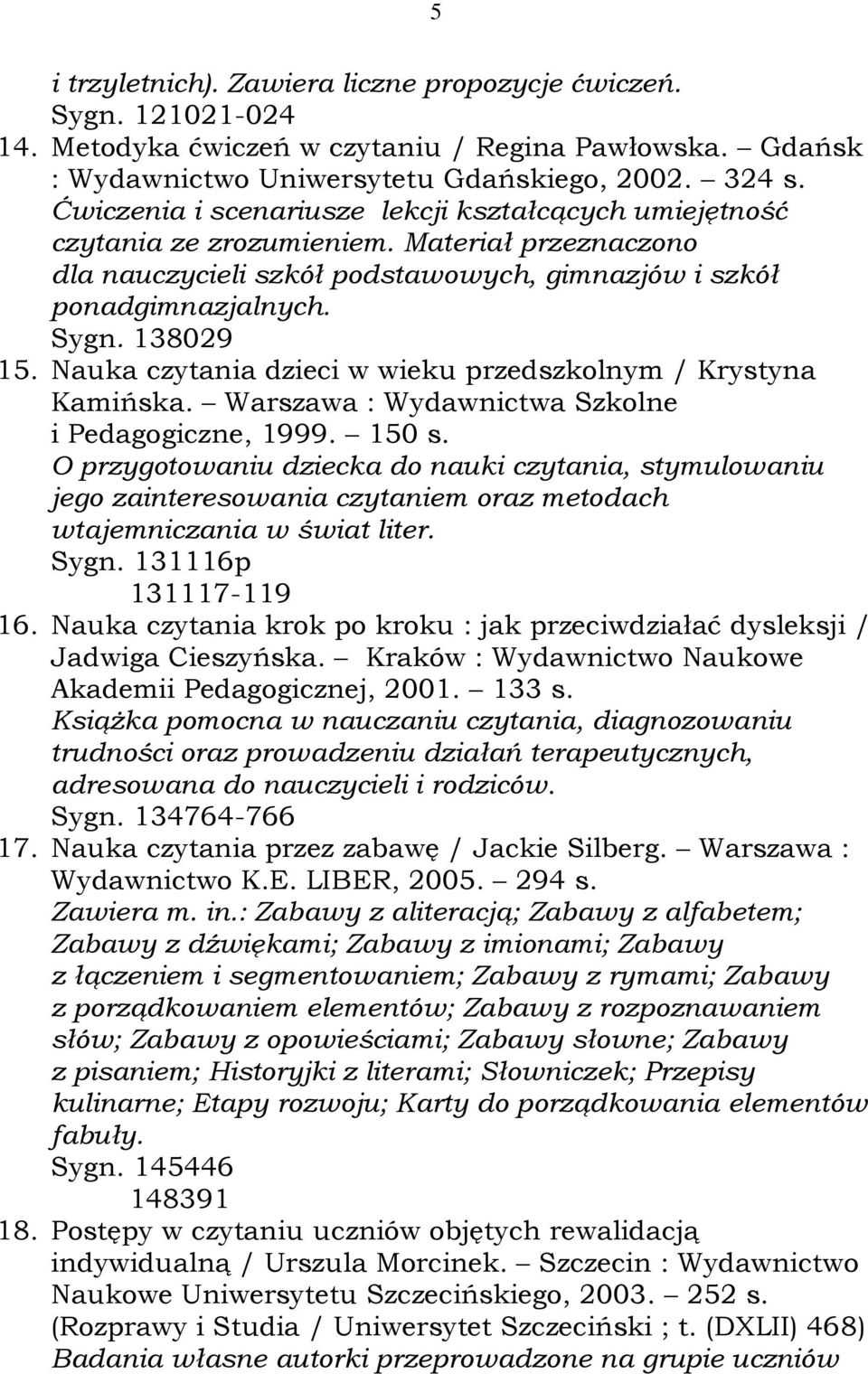 Nauka czytania dzieci w wieku przedszkolnym / Krystyna Kamińska. Warszawa : Wydawnictwa Szkolne i Pedagogiczne, 1999. 150 s.
