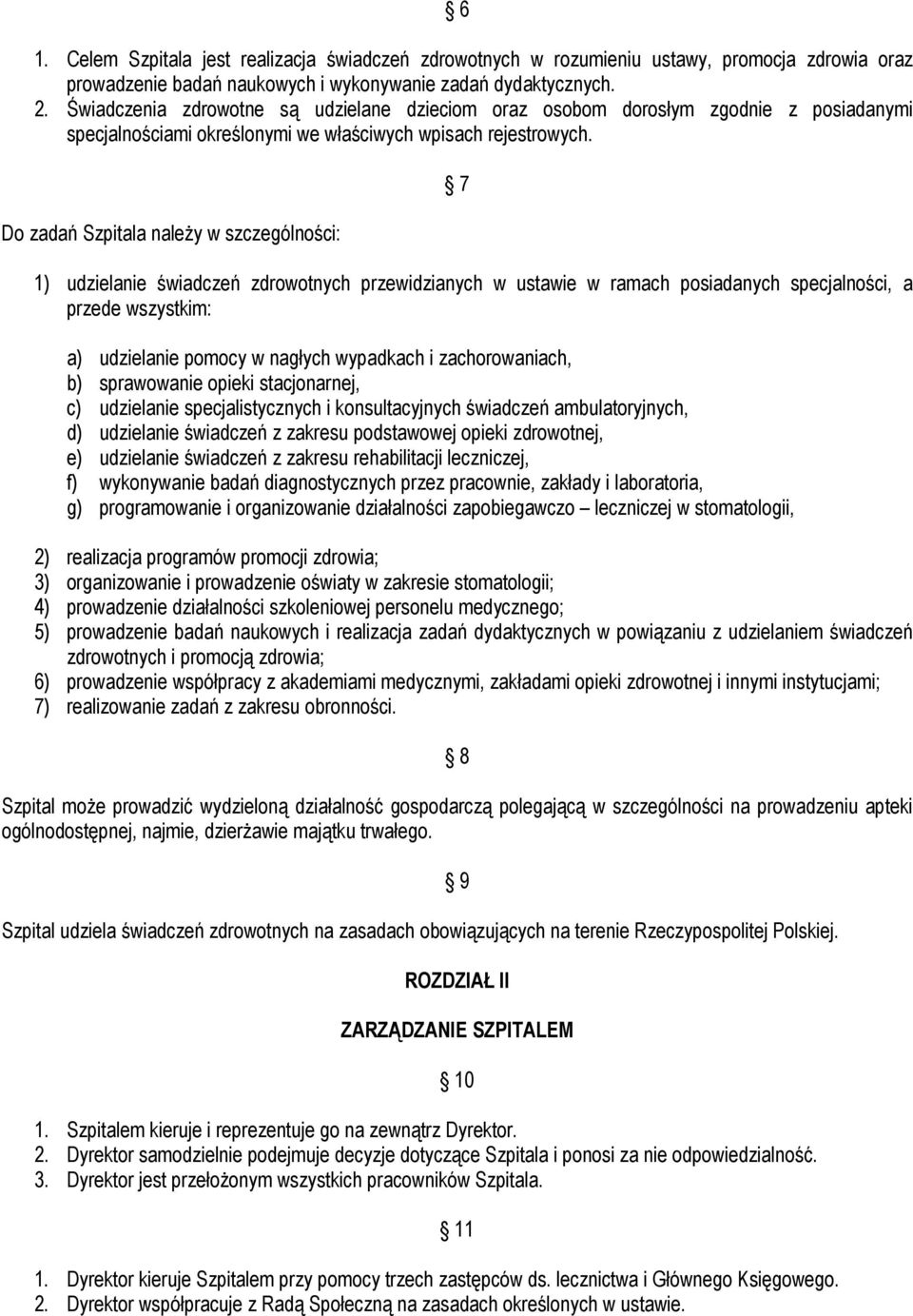 Do zadań Szpitala naleŝy w szczególności: 7 1) udzielanie świadczeń zdrowotnych przewidzianych w ustawie w ramach posiadanych specjalności, a przede wszystkim: a) udzielanie pomocy w nagłych