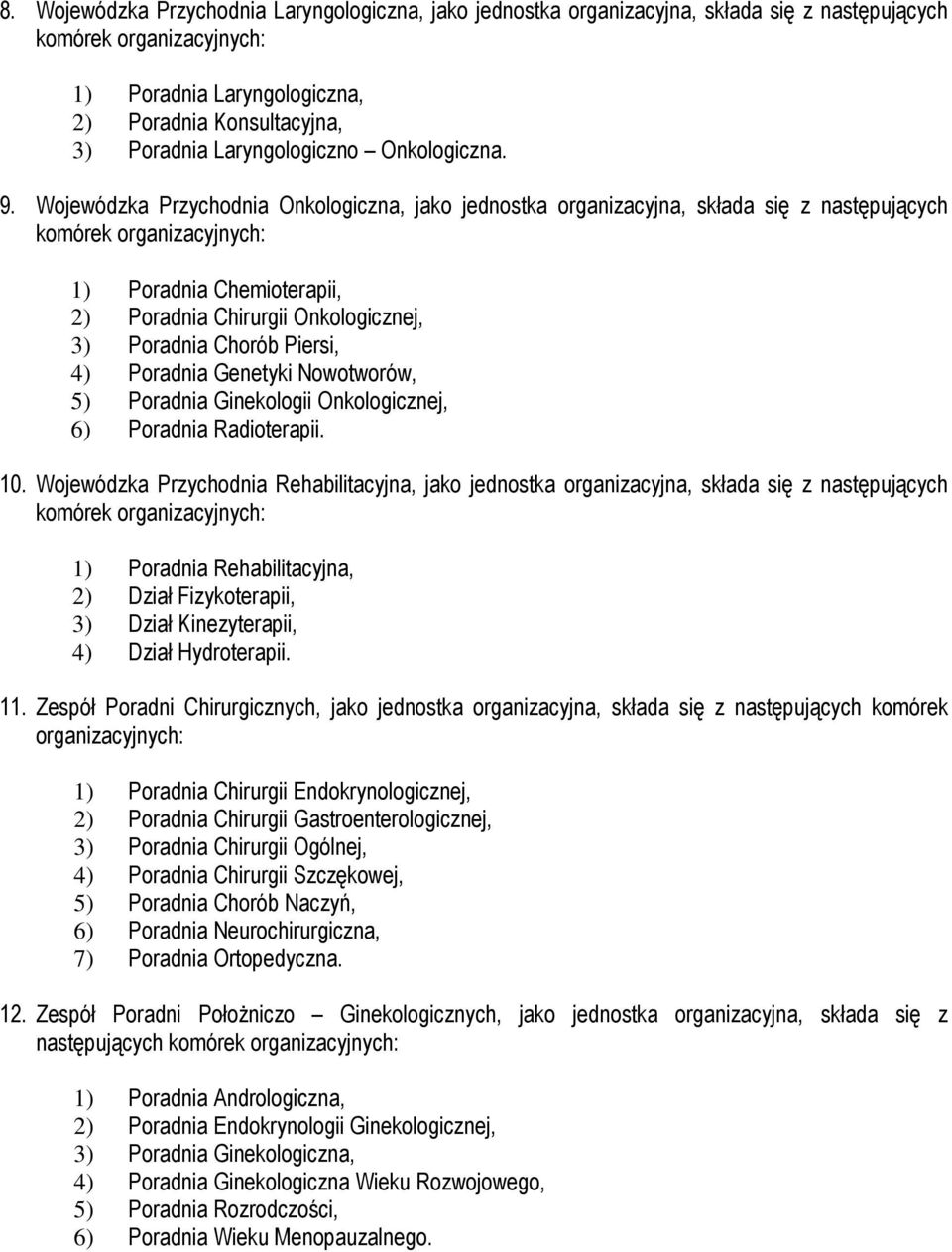 Wojewódzka Przychodnia Onkologiczna, jako jednostka organizacyjna, składa się z następujących komórek organizacyjnych: 1) Poradnia Chemioterapii, 2) Poradnia Chirurgii Onkologicznej, 3) Poradnia