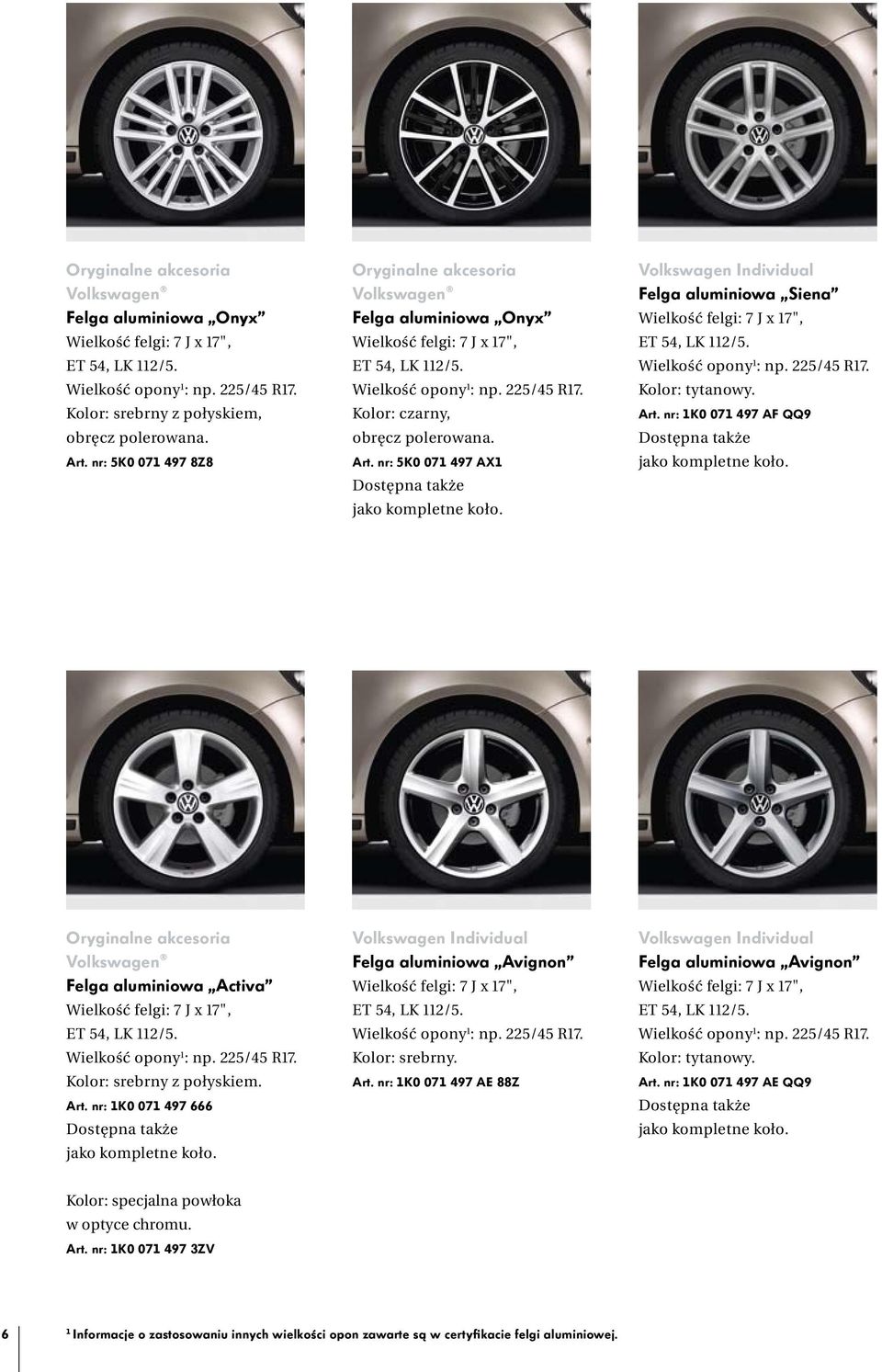 nr: 5K0 071 497 AX1 Dostępna także jako kompletne koło. Volkswagen Individual Felga aluminiowa Siena Wielkość felgi: 7 J x 17", ET 54, LK 112/5. Wielkość opony 1 : np. 225/45 R17. Kolor: tytanowy.