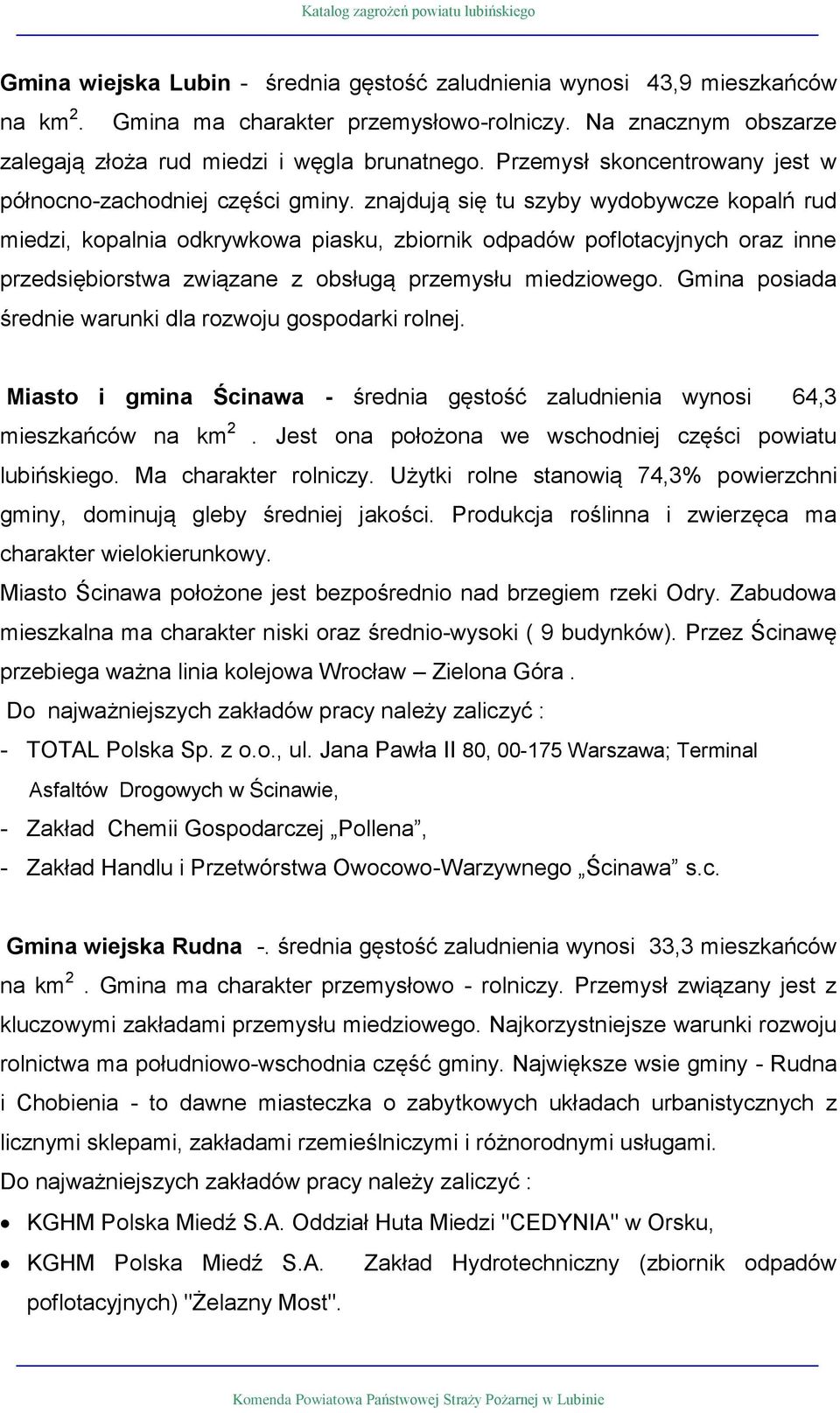znajdują się tu szyby wydobywcze kopalń rud miedzi, kopalnia odkrywkowa piasku, zbiornik odpadów poflotacyjnych oraz inne przedsiębiorstwa związane z obsługą przemysłu miedziowego.